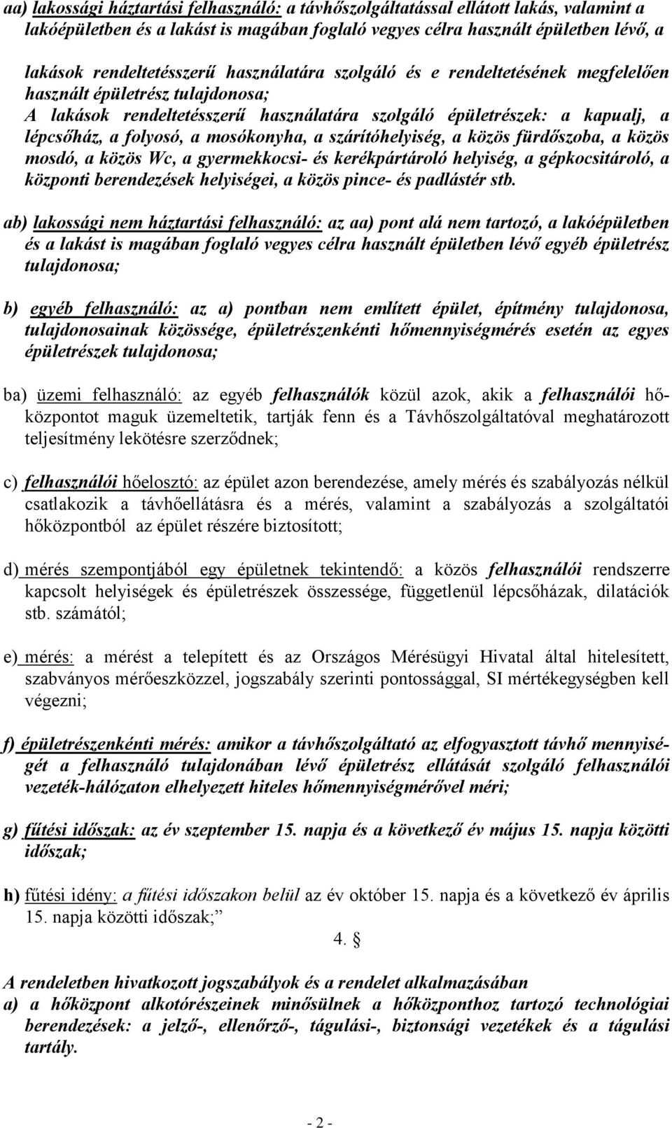 a szárítóhelyiség, a közös fürdőszoba, a közös mosdó, a közös Wc, a gyermekkocsi- és kerékpártároló helyiség, a gépkocsitároló, a központi berendezések helyiségei, a közös pince- és padlástér stb.