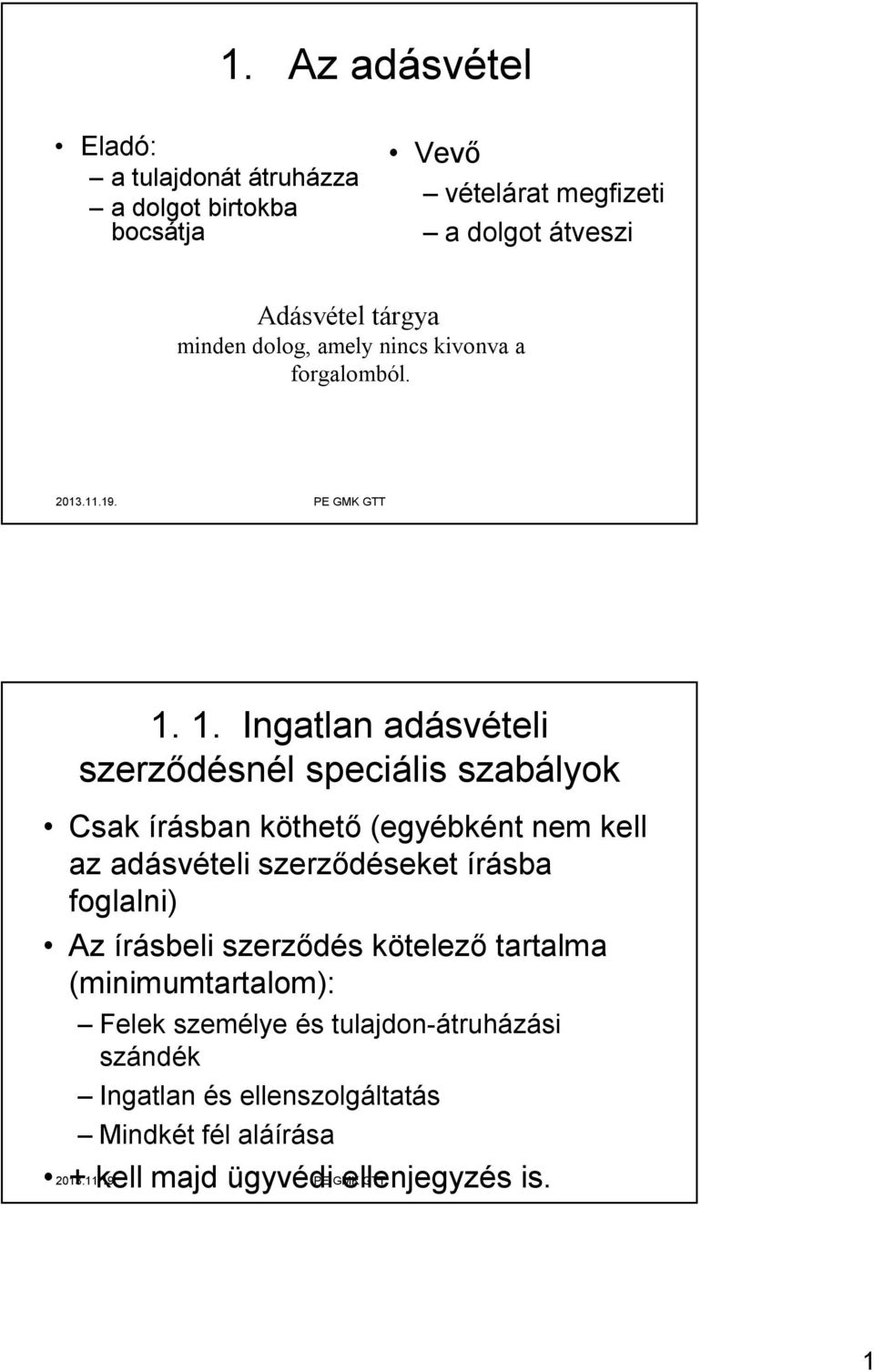 1. Ingatlan adásvételi szerződésnél speciális szabályok Csak írásban köthető (egyébként nem kell az adásvételi szerződéseket írásba