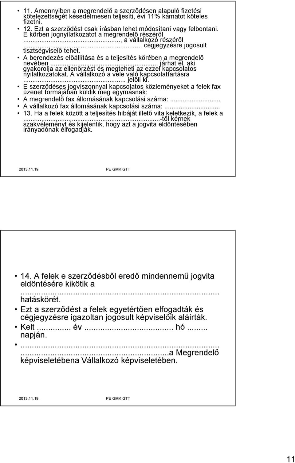 .. járhat el, aki gyakorolja az ellenőrzést és megteheti az ezzel kapcsolatos nyilatkozatokat. A vállalkozó a vele való kapcsolattartásra... jelöli ki.