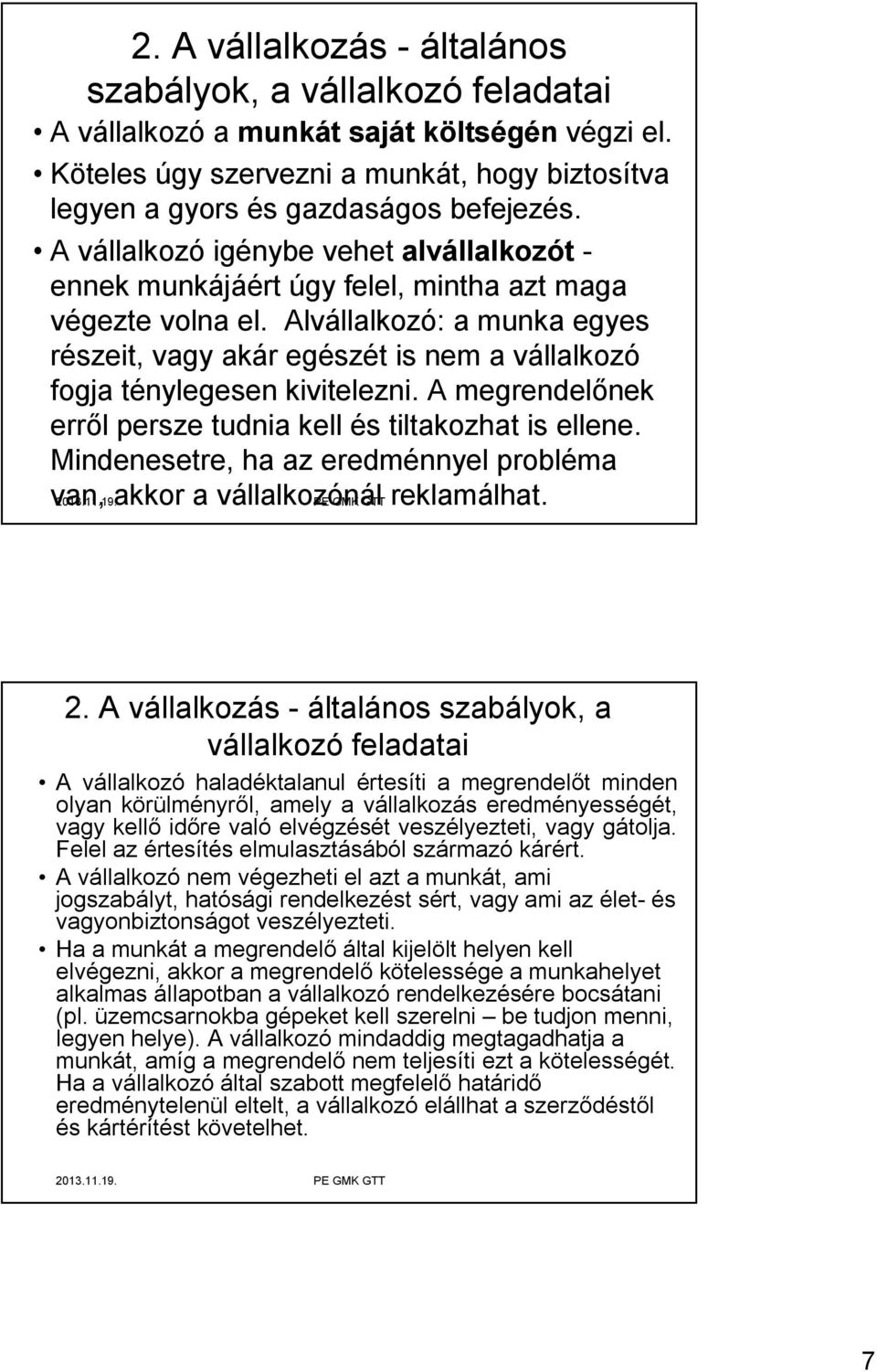 Alvállalkozó: a munka egyes részeit, vagy akár egészét is nem a vállalkozó fogja ténylegesen kivitelezni. A megrendelőnek erről persze tudnia kell és tiltakozhat is ellene.