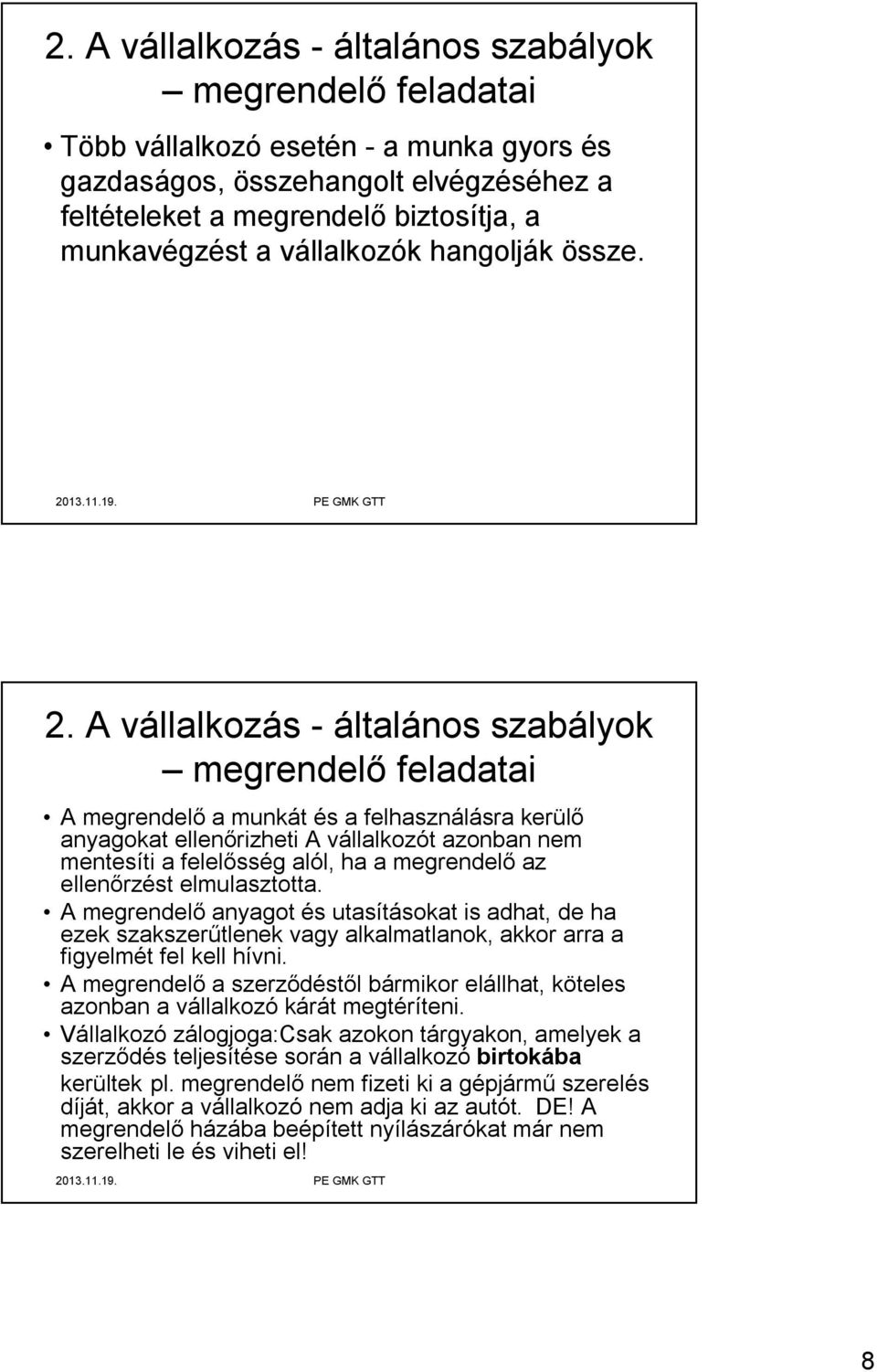 A vállalkozás - általános szabályok megrendelő feladatai A megrendelő a munkát és a felhasználásra kerülő anyagokat ellenőrizheti A vállalkozót azonban nem mentesíti a felelősség alól, ha a