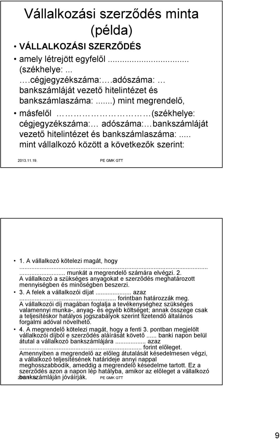 A vállalkozó kötelezi magát, hogy...... munkát a megrendelő számára elvégzi. 2. A vállalkozó a szükséges anyagokat e szerződés meghatározott mennyiségben és minőségben beszerzi. 3.