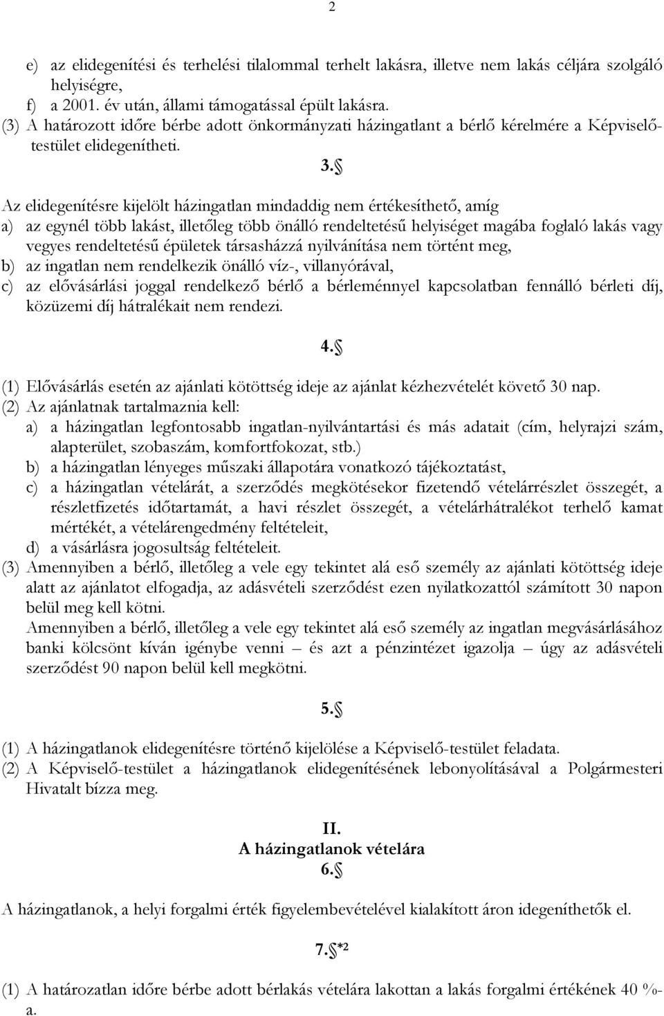 Az elidegenítésre kijelölt házingatlan mindaddig nem értékesíthető, amíg a) az egynél több lakást, illetőleg több önálló rendeltetésű helyiséget magába foglaló lakás vagy vegyes rendeltetésű épületek