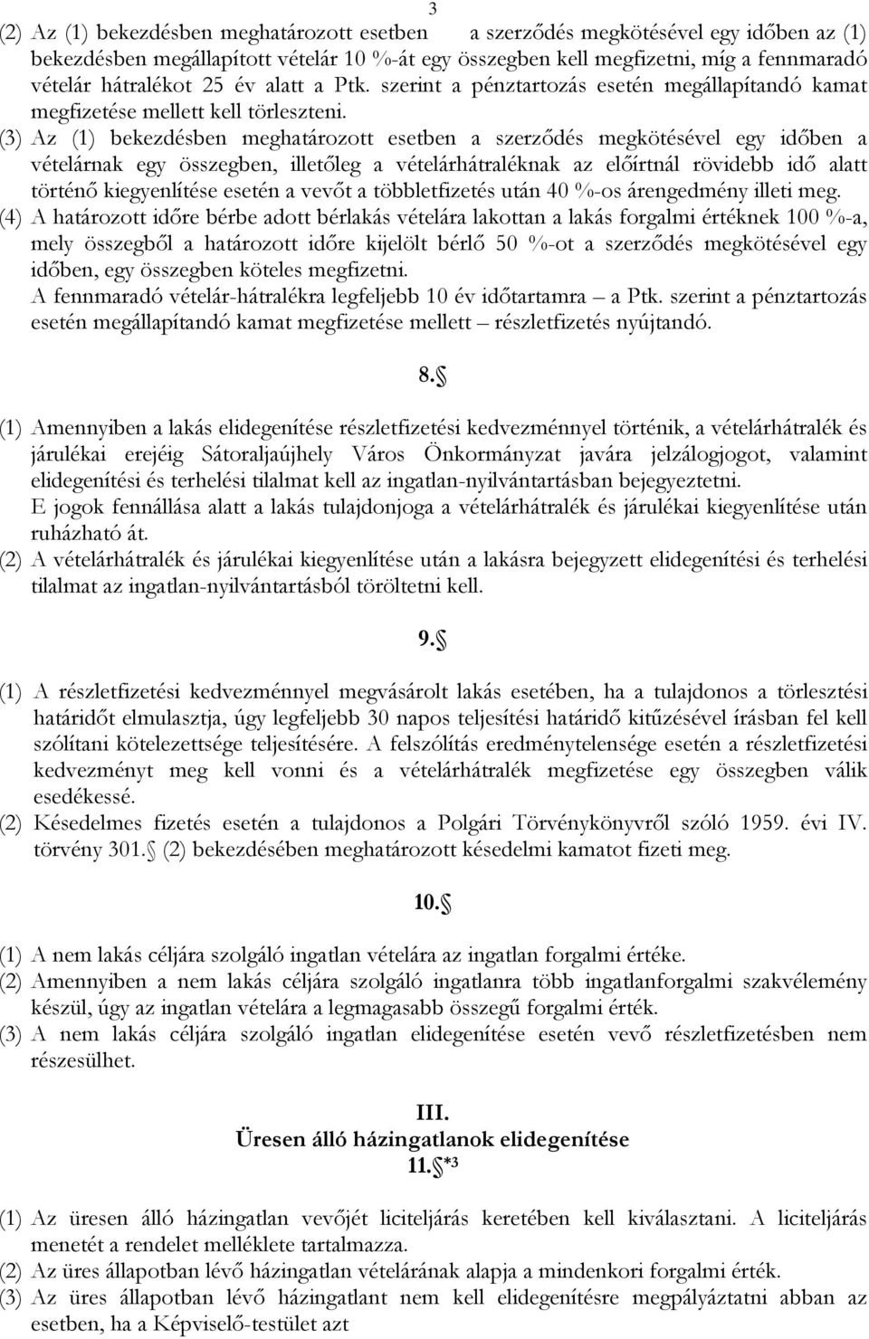 (3) Az (1) bekezdésben meghatározott esetben a szerződés megkötésével egy időben a vételárnak egy összegben, illetőleg a vételárhátraléknak az előírtnál rövidebb idő alatt történő kiegyenlítése