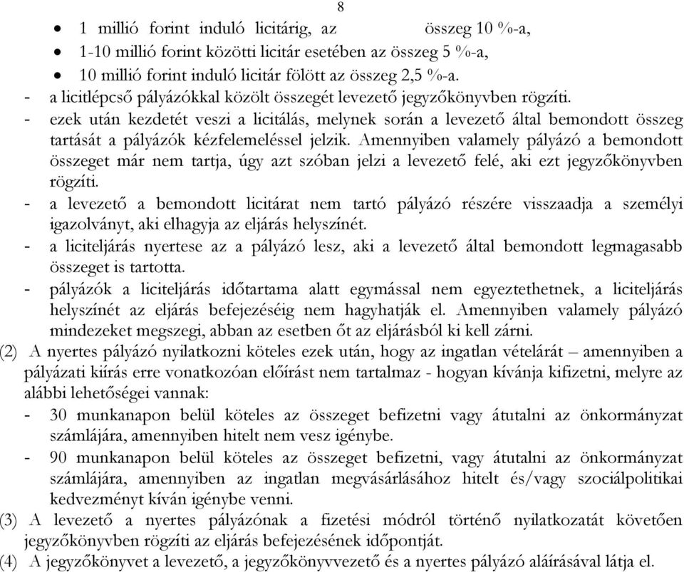 - ezek után kezdetét veszi a licitálás, melynek során a levezető által bemondott összeg tartását a pályázók kézfelemeléssel jelzik.