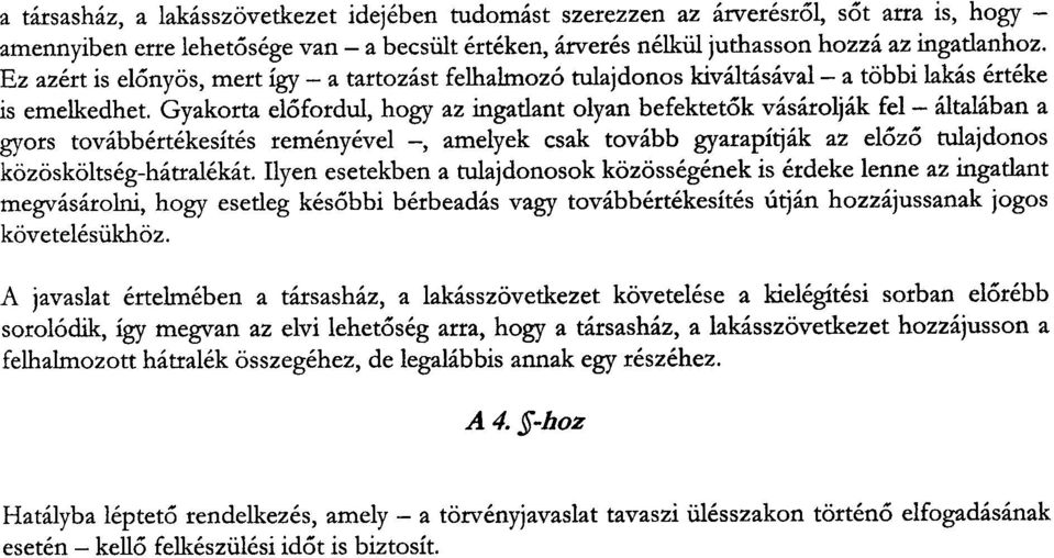 Gyakorta előfordul, hogy az ingatlant olyan befektetők vásárolják fel általában a gyors továbbértékesítés reményével, amelyek csak tovább gyarapítják az el őző tulajdono s közösköltség-hátralékát.