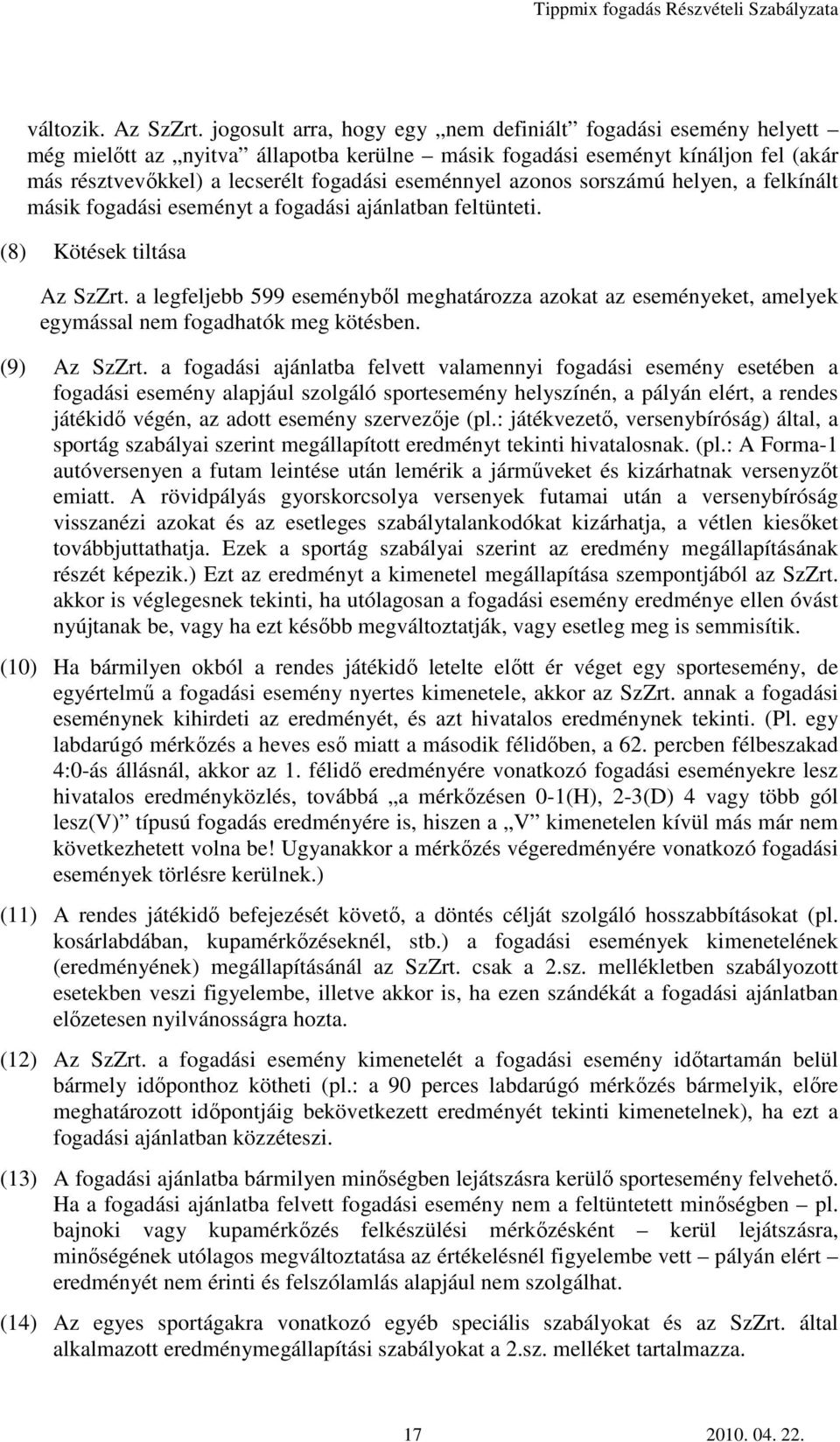 azonos sorszámú helyen, a felkínált másik fogadási eseményt a fogadási ajánlatban feltünteti. (8) Kötések tiltása Az SzZrt.