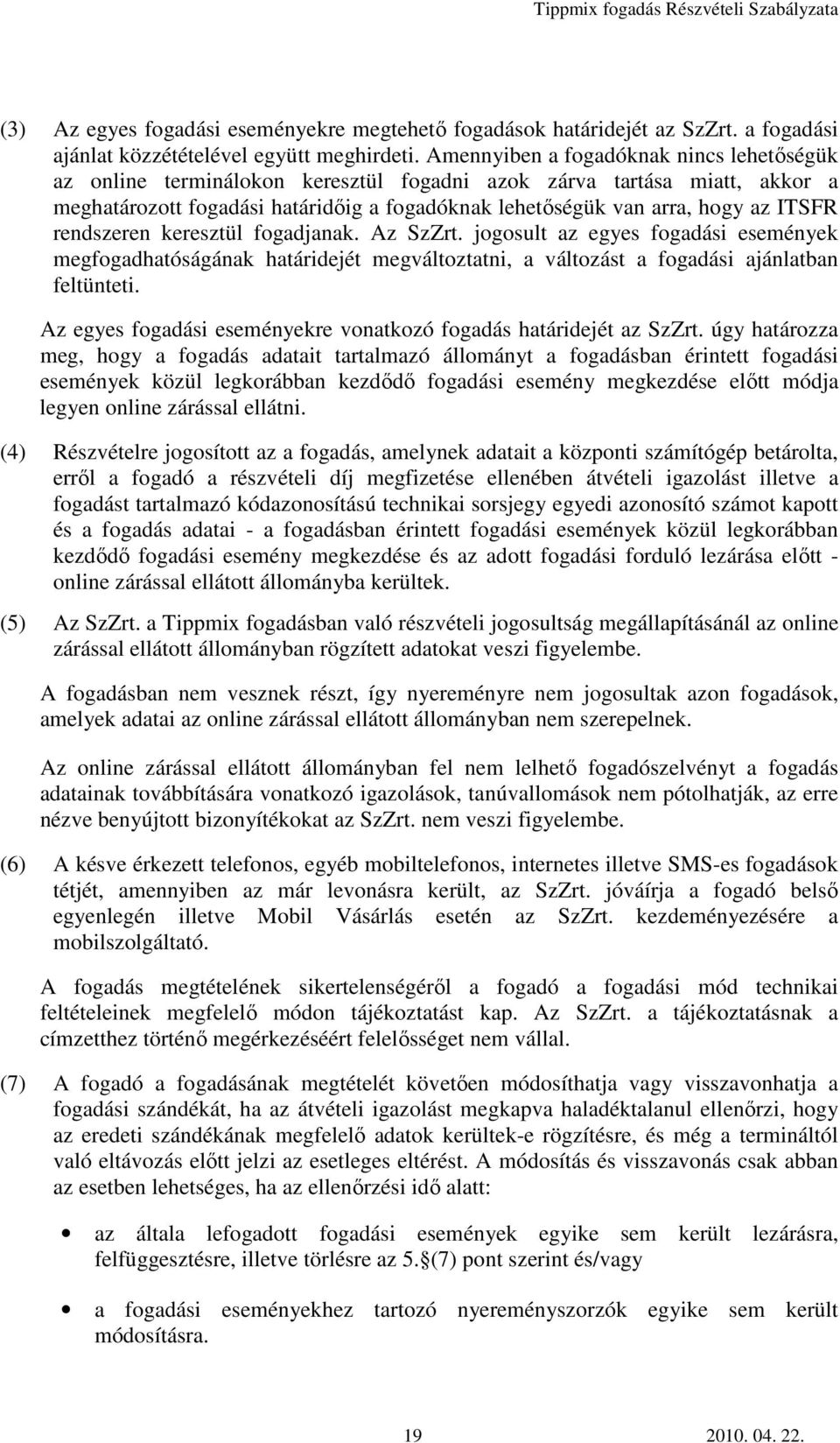 rendszeren keresztül fogadjanak. Az SzZrt. jogosult az egyes fogadási események megfogadhatóságának határidejét megváltoztatni, a változást a fogadási ajánlatban feltünteti.