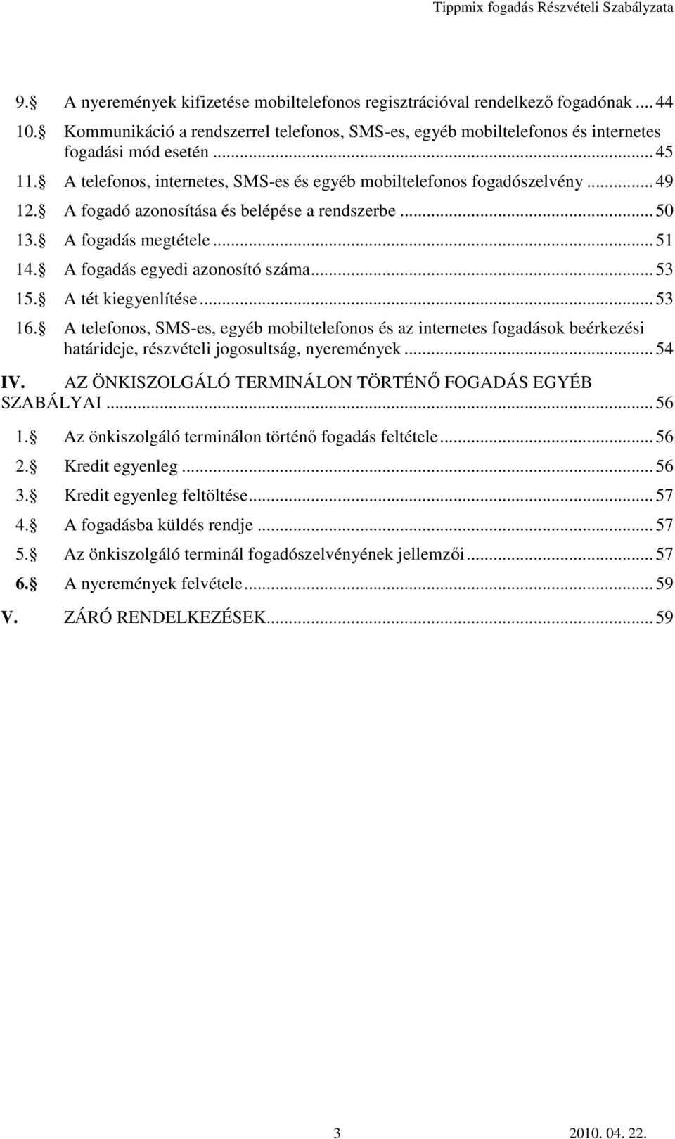 .. 53 15. A tét kiegyenlítése... 53 16. A telefonos, SMS-es, egyéb mobiltelefonos és az internetes fogadások beérkezési határideje, részvételi jogosultság, nyeremények... 54 IV.