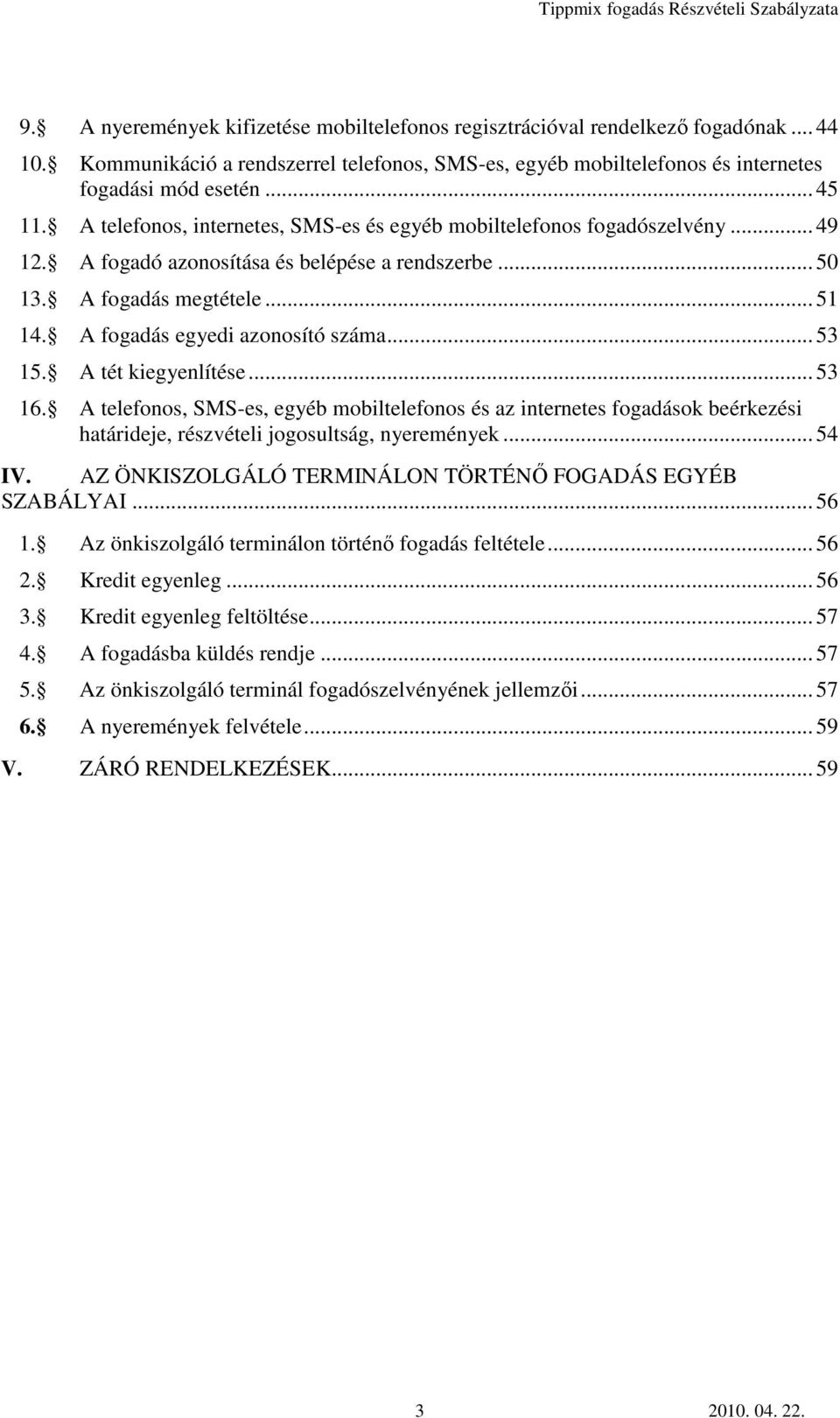 .. 53 15. A tét kiegyenlítése... 53 16. A telefonos, SMS-es, egyéb mobiltelefonos és az internetes fogadások beérkezési határideje, részvételi jogosultság, nyeremények... 54 IV.