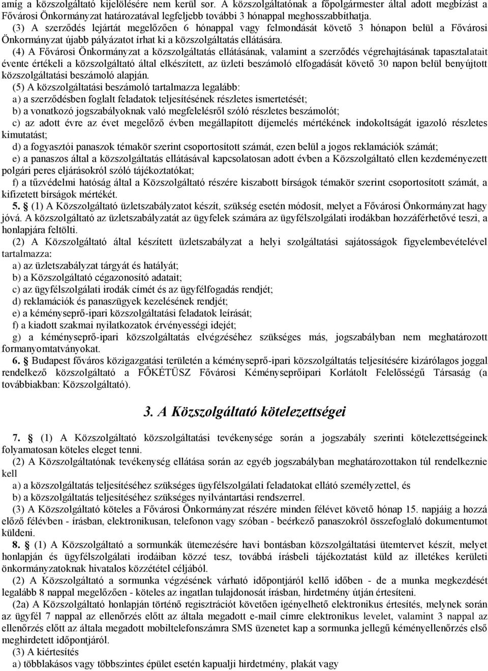 (4) A Fővárosi Önkormányzat a közszolgáltatás ellátásának, valamint a szerződés végrehajtásának tapasztalatait évente értékeli a közszolgáltató által elkészített, az üzleti beszámoló elfogadását