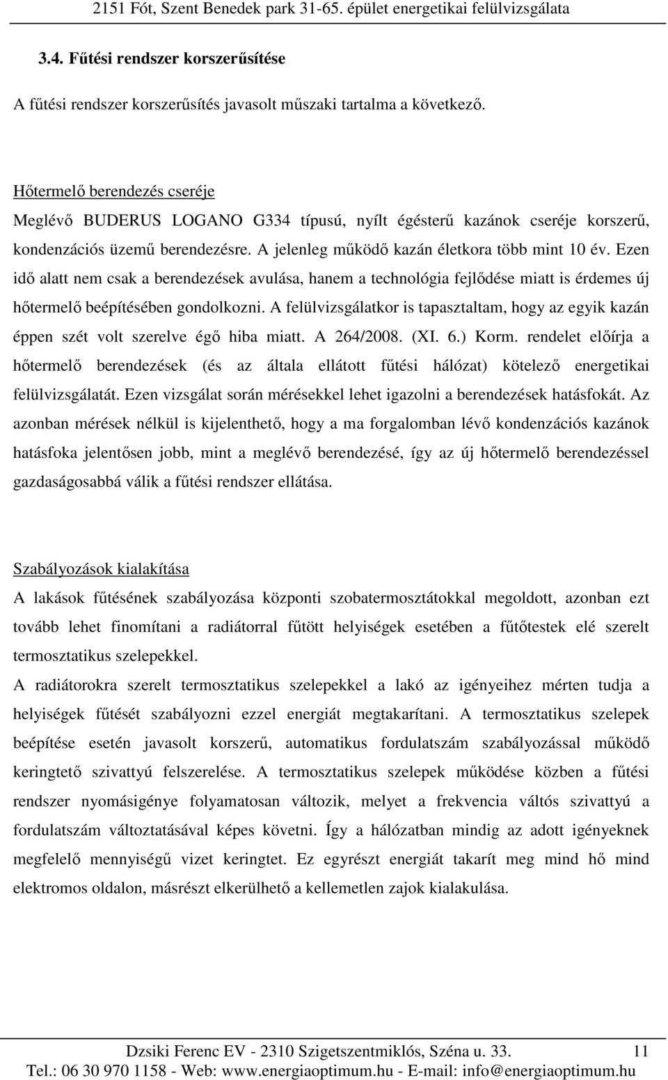 Ezen idő alatt nem csak a berendezések avulása, hanem a technológia fejlődése miatt is érdemes új hőtermelő beépítésében gondolkozni.