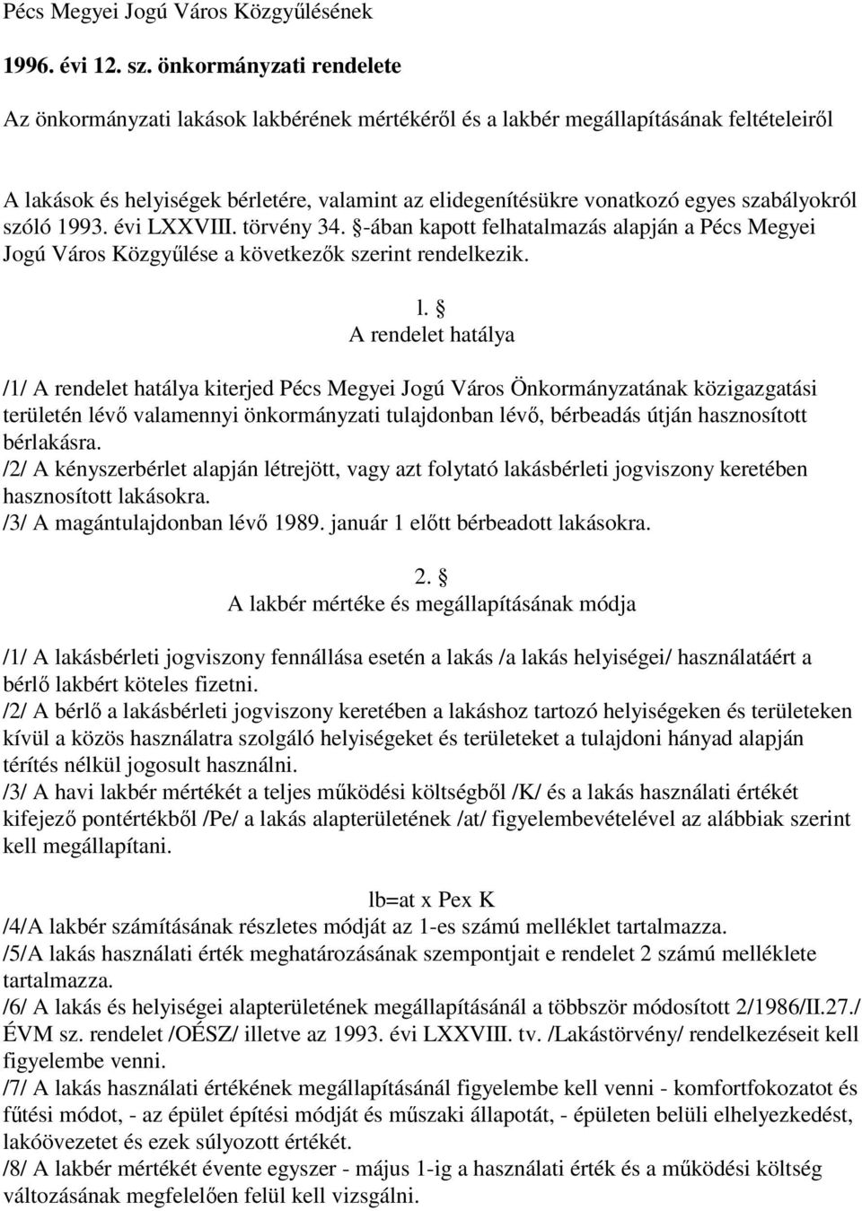 szabályokról szóló 1993. évi LXXVIII. törvény 34. -ában kapott felhatalmazás alapján a Pécs Megyei Jogú Város Közgyűlése a következők szerint rendelkezik. l.