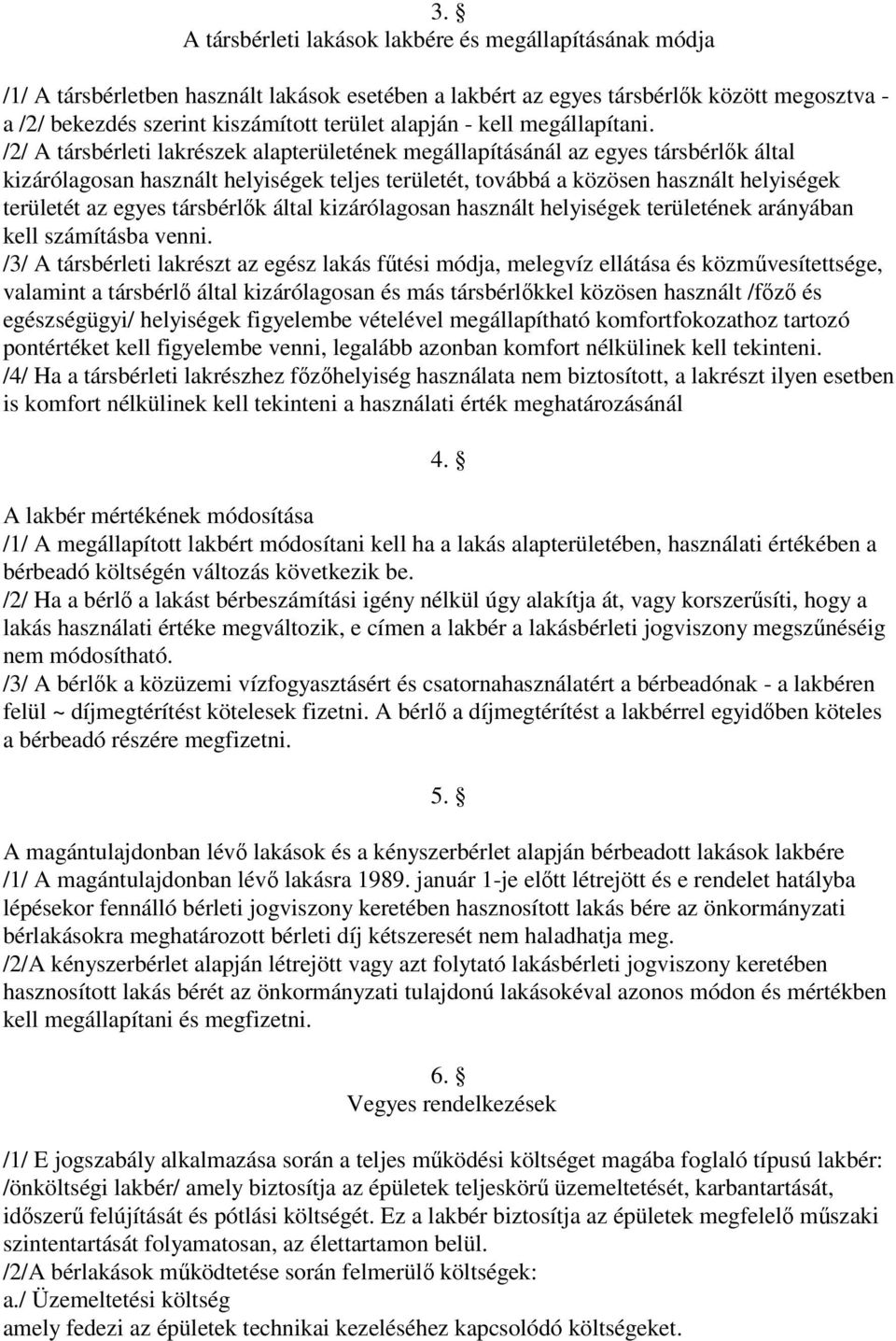 /2/ A társbérleti lakrészek alapterületének megállapításánál az egyes társbérlők által kizárólagosan használt helyiségek teljes területét, továbbá a közösen használt helyiségek területét az egyes