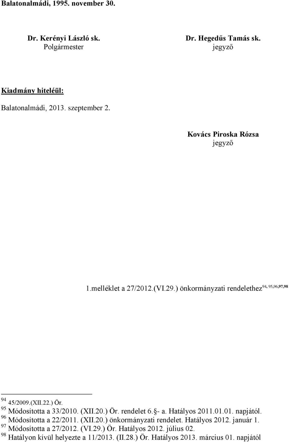 95 Módosította a 33/2010. (XII.20.) Ör. rendelet 6. - a. Hatályos 2011.01.01. napjától. 96 Módosította a 22/2011. (XII.20.) önkormányzati rendelet.