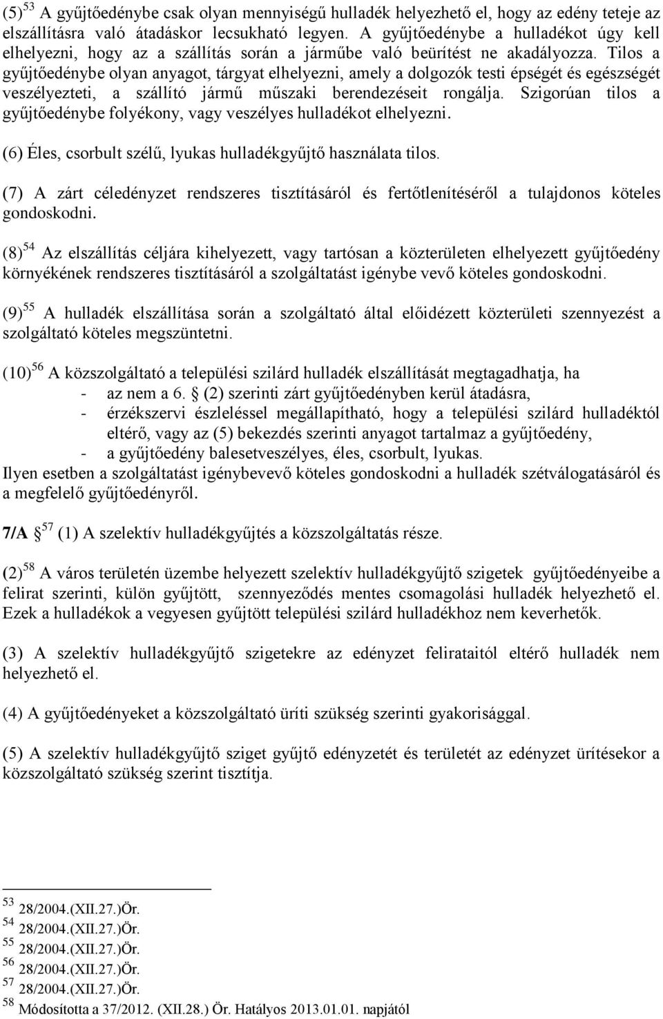 Tilos a gyűjtőedénybe olyan anyagot, tárgyat elhelyezni, amely a dolgozók testi épségét és egészségét veszélyezteti, a szállító jármű műszaki berendezéseit rongálja.