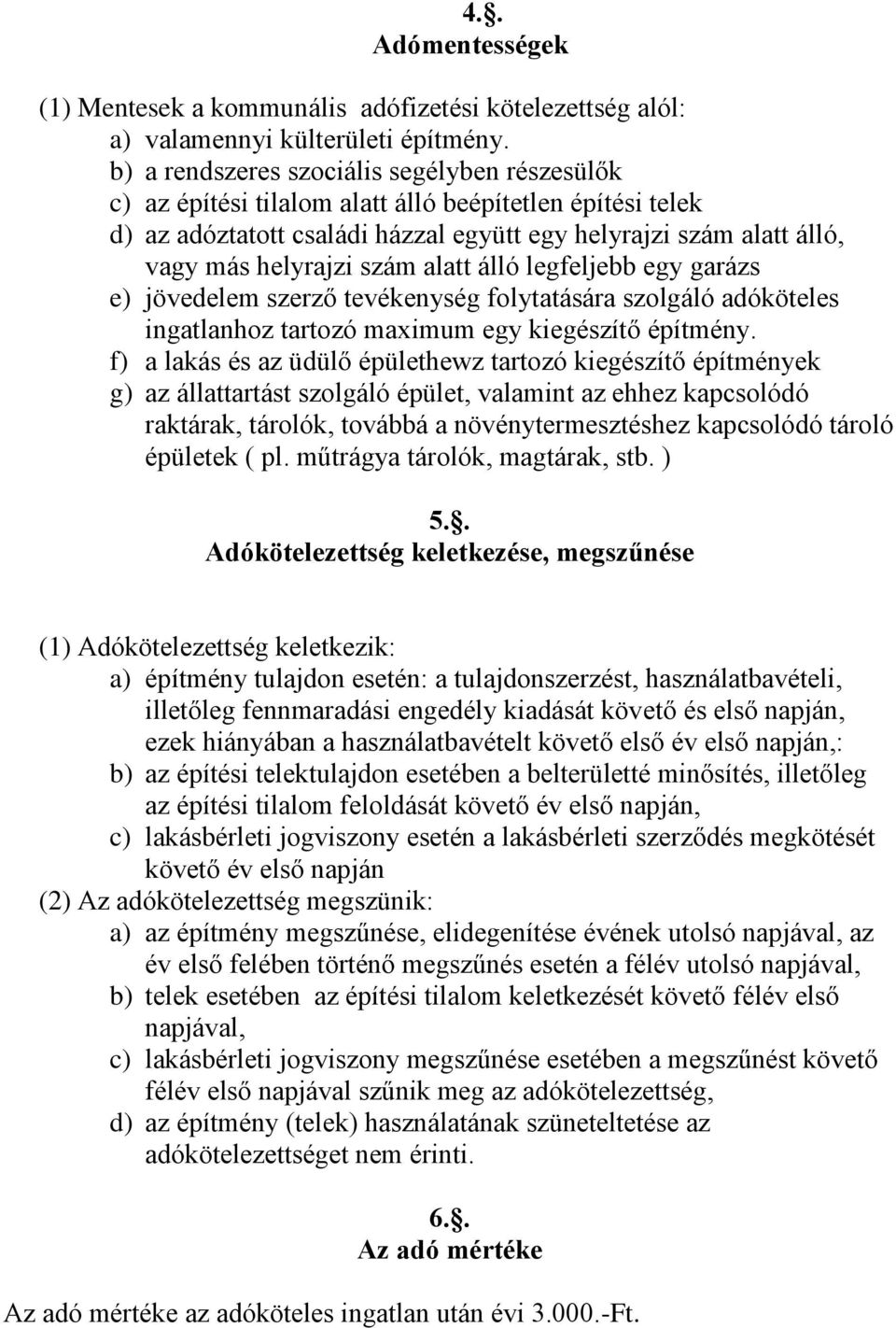 alatt álló legfeljebb egy garázs e) jövedelem szerző tevékenység folytatására szolgáló adóköteles ingatlanhoz tartozó maximum egy kiegészítő építmény.