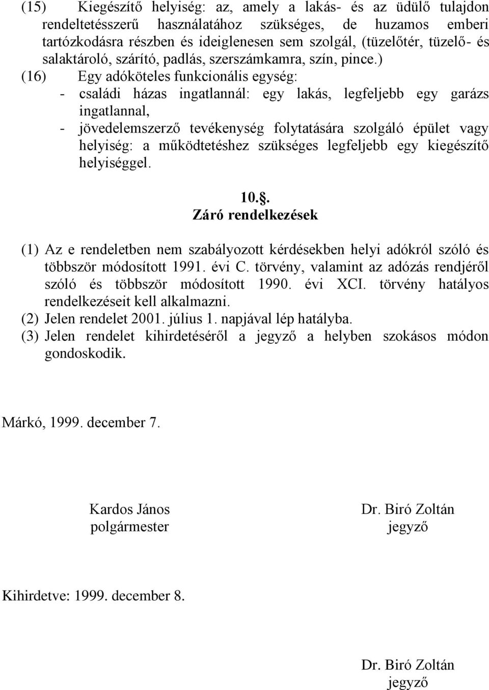 ) (16) Egy adóköteles funkcionális egység: - családi házas ingatlannál: egy lakás, legfeljebb egy garázs ingatlannal, - jövedelemszerző tevékenység folytatására szolgáló épület vagy helyiség: a