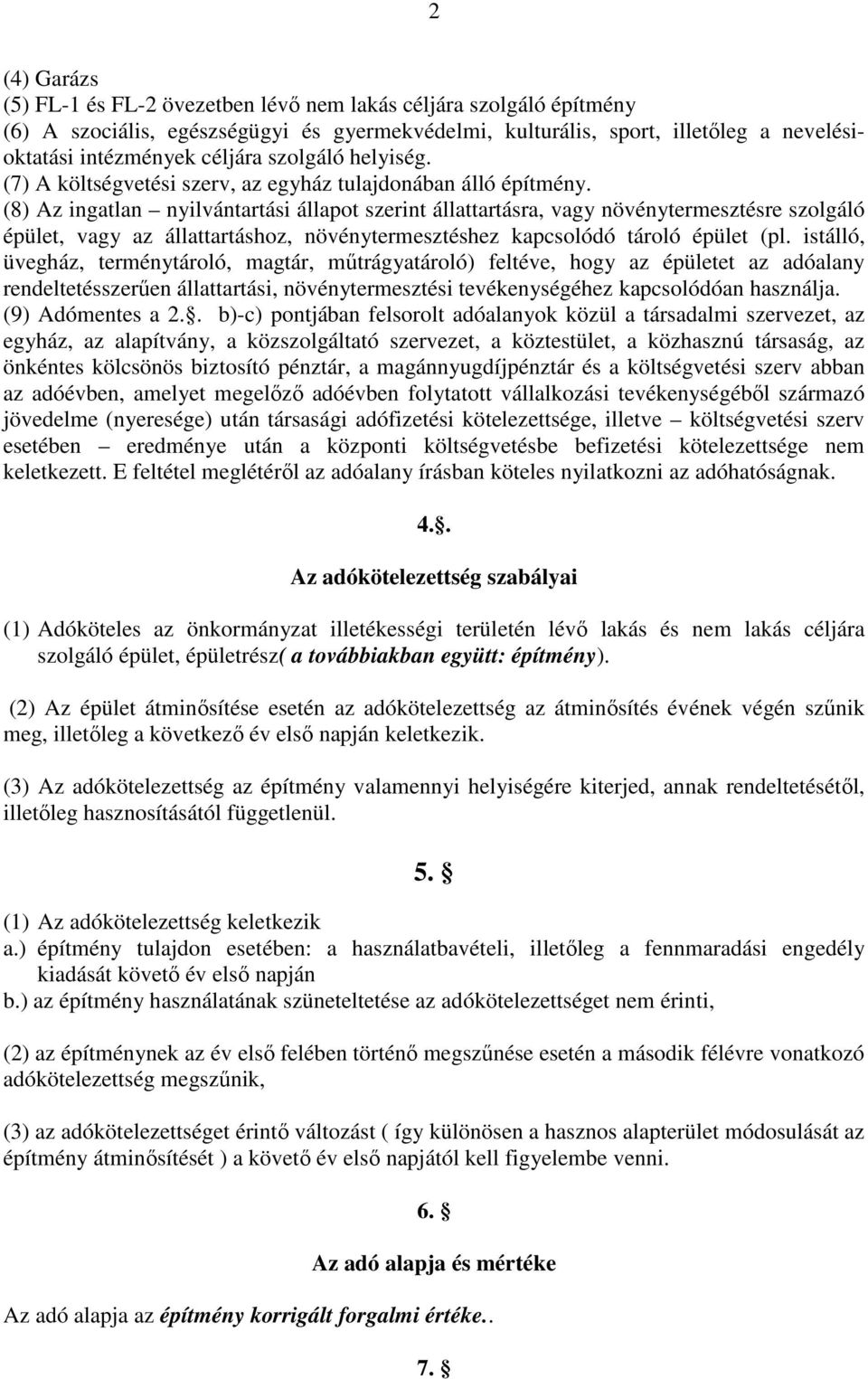 (8) Az ingatlan nyilvántartási állapot szerint állattartásra, vagy növénytermesztésre szolgáló épület, vagy az állattartáshoz, növénytermesztéshez kapcsolódó tároló épület (pl.