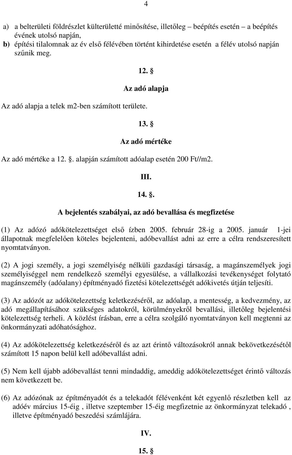 . A bejelentés szabályai, az adó bevallása és megfizetése (1) Az adózó adókötelezettséget első ízben 2005. február 28-ig a 2005.