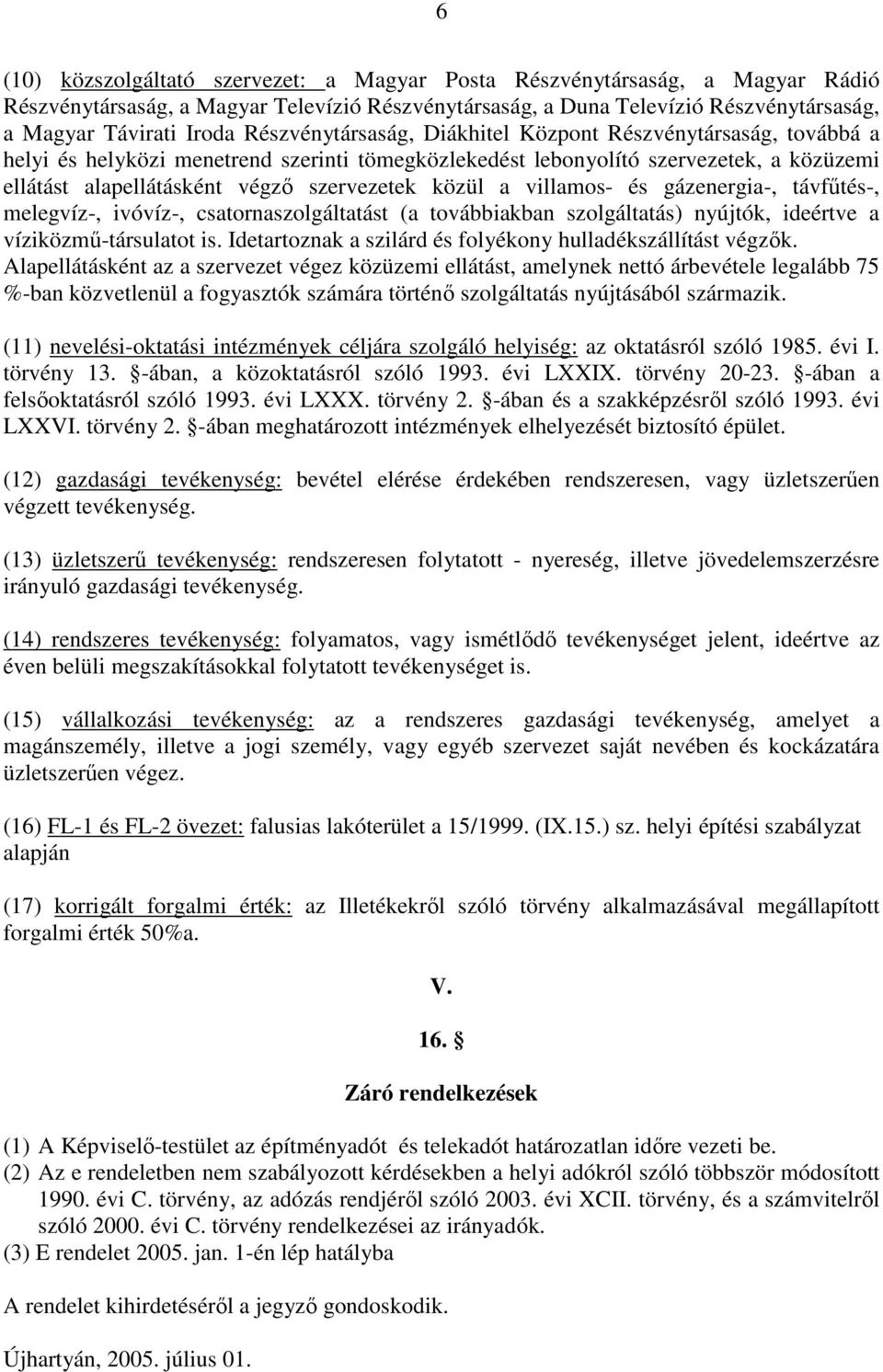 közül a villamos- és gázenergia-, távfűtés-, melegvíz-, ivóvíz-, csatornaszolgáltatást (a továbbiakban szolgáltatás) nyújtók, ideértve a víziközmű-társulatot is.