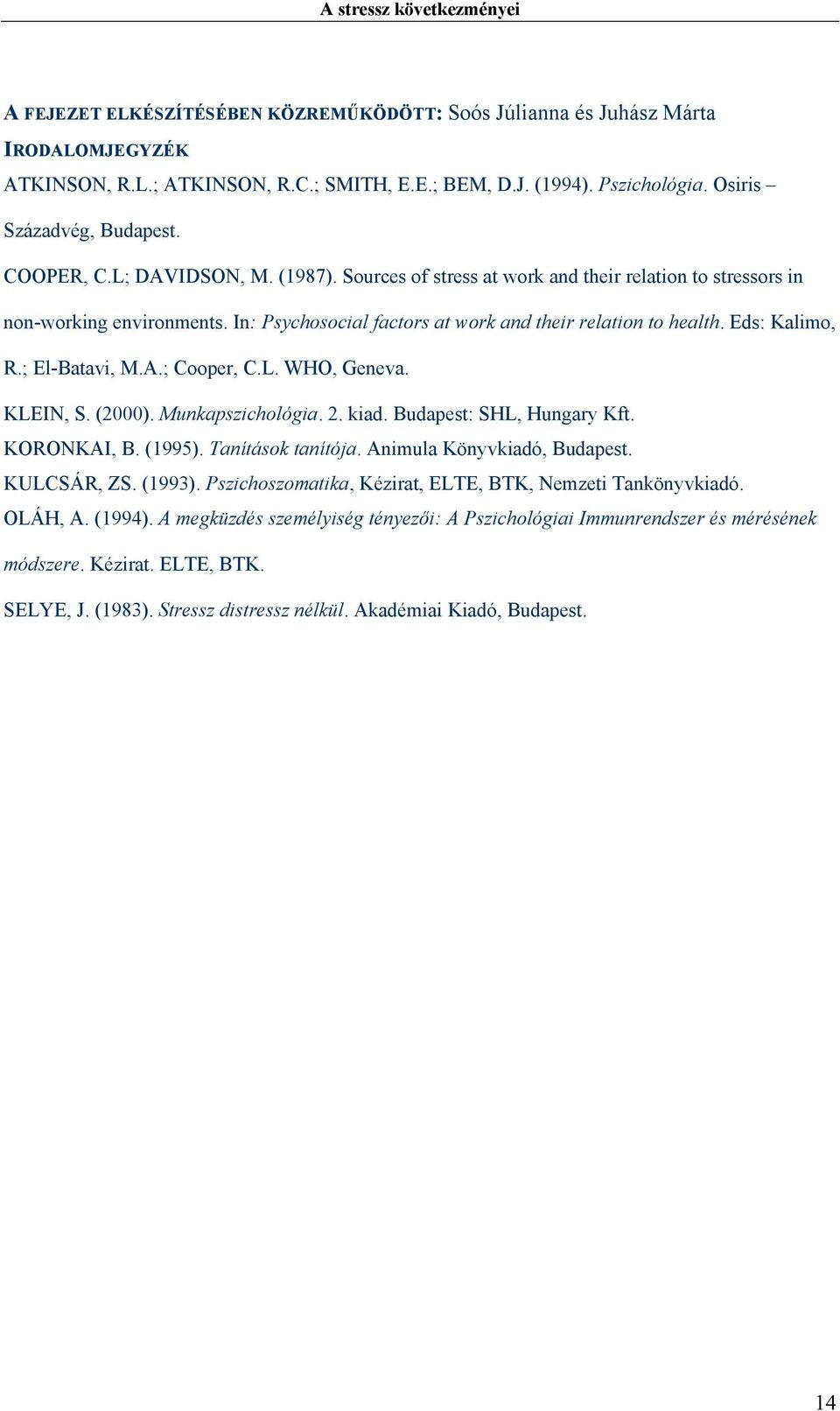 ; El-Batavi, M.A.; Cooper, C.L. WHO, Geneva. KLEIN, S. (2000). Munkapszichológia. 2. kiad. Budapest: SHL, Hungary Kft. KORONKAI, B. (1995). Tanítások tanítója. Animula Könyvkiadó, Budapest.