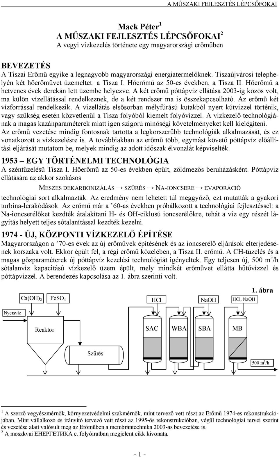 A két erőmű póttápvíz ellátása 2003-ig közös volt, ma külön vízellátással rendelkeznek, de a két rendszer ma is összekapcsolható. Az erőmű két vízforrással rendelkezik.