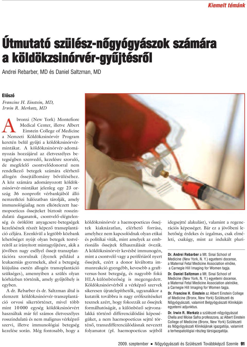 A köldökzsinórvér-adományozás hozzájárul az életveszélyes betegségben szenvedô, kezelésre szoruló, de megfelelô csontvelôdonorral nem rendelkezô betegek számára elérhetô allogén ôssejtállomány