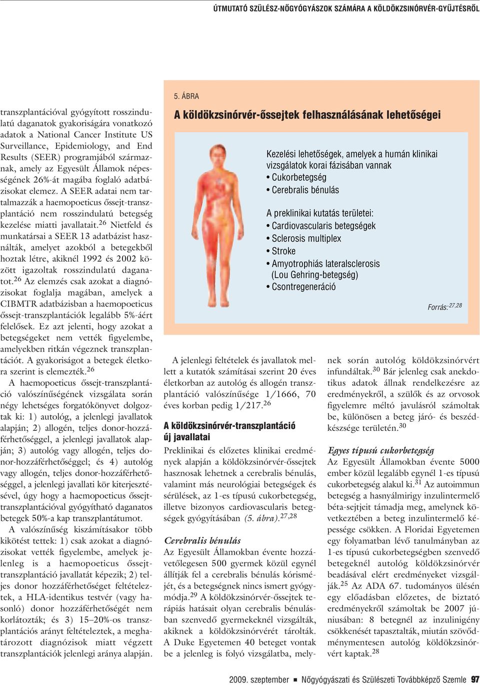 A SEER adatai nem tartalmazzák a haemopoeticus ôssejt-transzplantáció nem rosszindulatú betegség kezelése miatti javallatait.