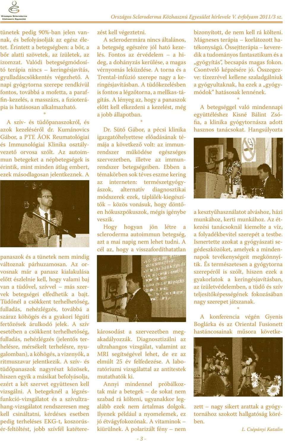 A napi gyógytorna szerepe rendkívül fontos, továbbá a mofetta, a paraffin-kezelés, a masszázs, a fizioterápia is hatásosan alkalmazható. A szív- és tüdőpanaszokról, és azok kezeléséről dr.