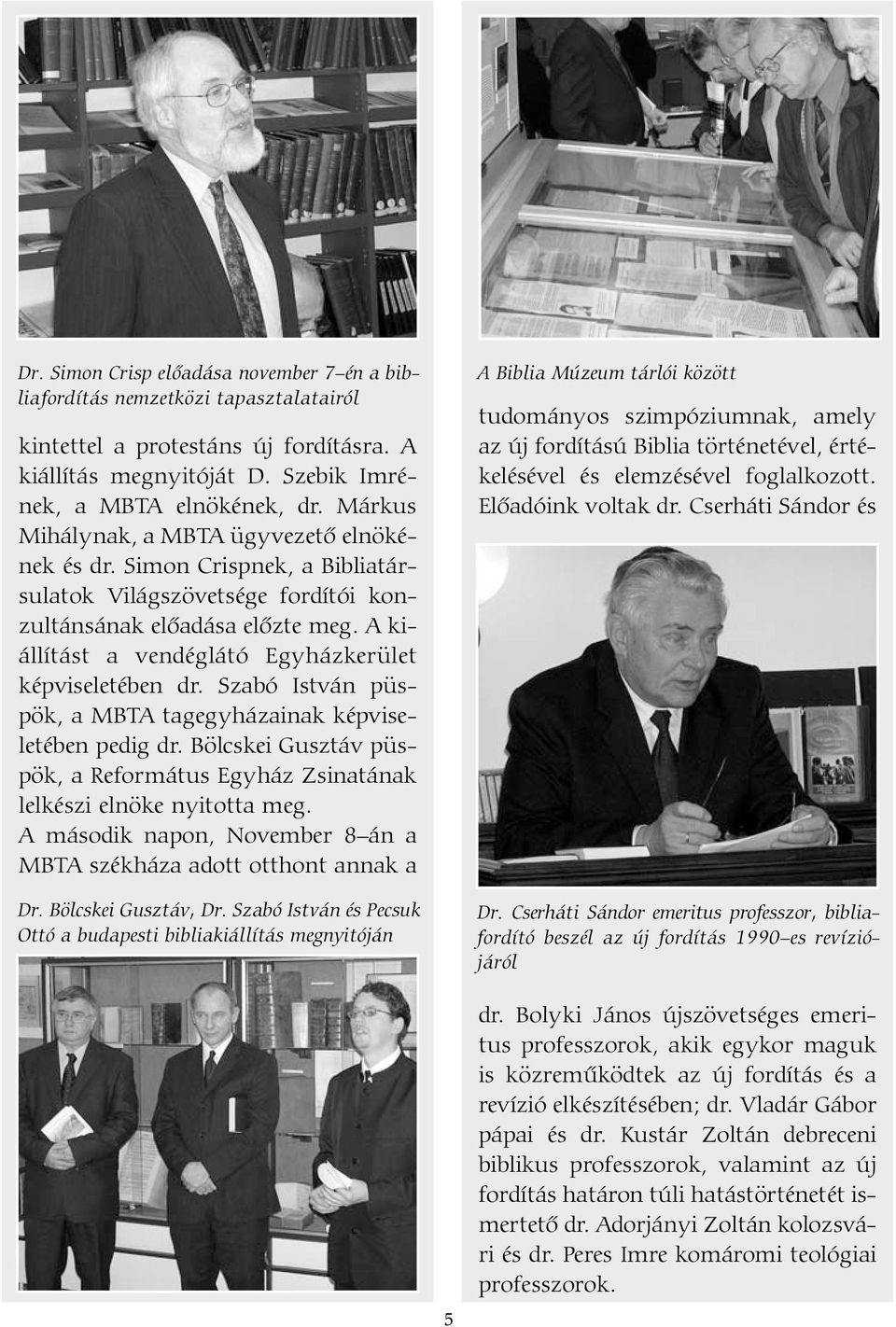 A kiállítást a vendéglátó Egyházkerület képviseletében dr. Szabó István püspök, a MBTA tagegyházainak képviseletében pedig dr.