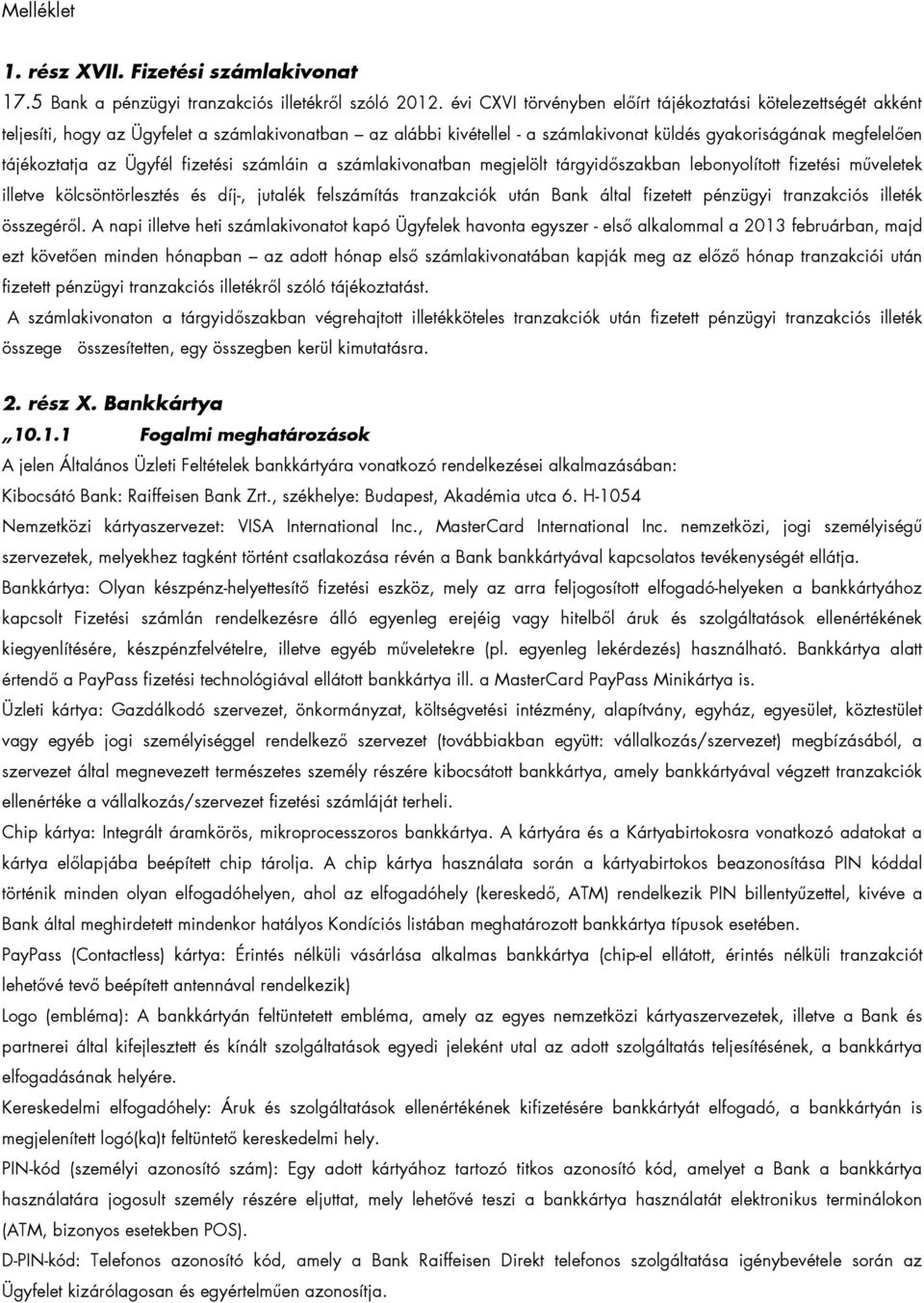 Ügyfél fizetési számláin a számlakivonatban megjelölt tárgyidıszakban lebonyolított fizetési mőveletek illetve kölcsöntörlesztés és díj-, jutalék felszámítás tranzakciók után Bank által fizetett