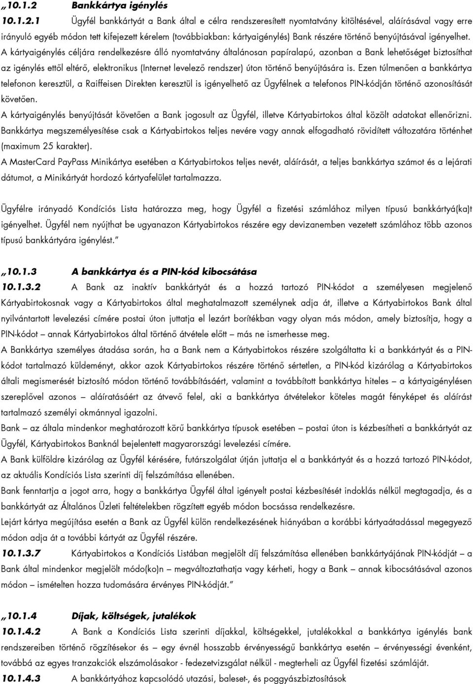 1 Ügyfél bankkártyát a Bank által e célra rendszeresített nyomtatvány kitöltésével, aláírásával vagy erre irányuló egyéb módon tett kifejezett kérelem (továbbiakban: kártyaigénylés) Bank részére