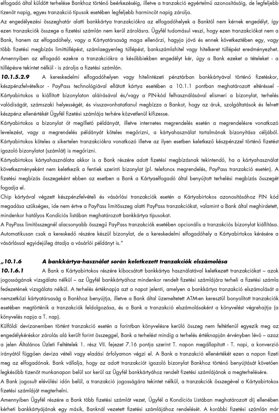 Ügyfél tudomásul veszi, hogy ezen tranzakciókat nem a Bank, hanem az elfogadóhely, vagy a Kártyatársaság maga ellenırzi, hagyja jóvá és ennek következtében egy, vagy több fizetési megbízás