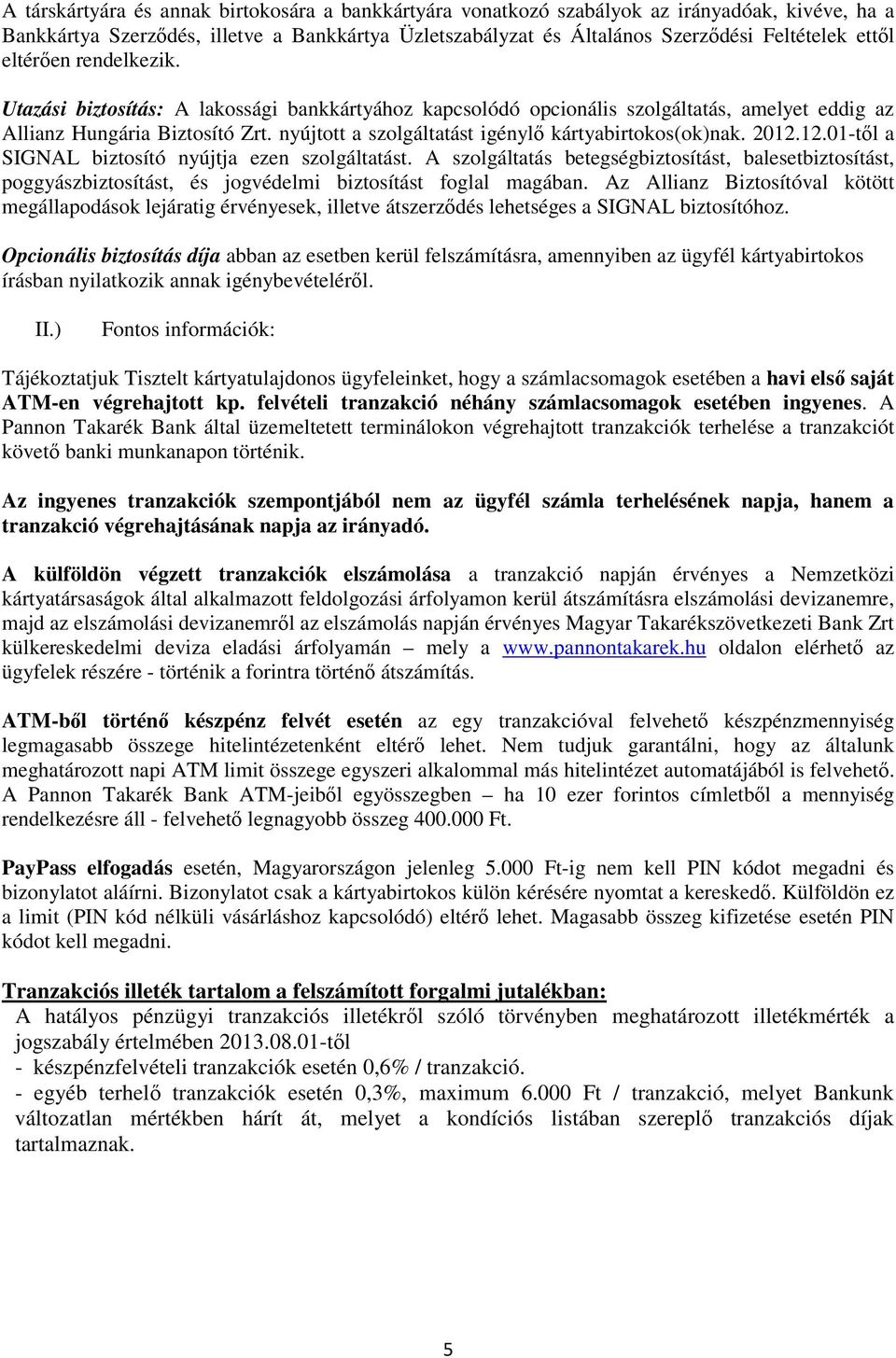 nyújtott a szolgáltatást igénylő kártyabirtokos(ok)nak. 2012.12.01-től a SIGNAL biztosító nyújtja ezen szolgáltatást.