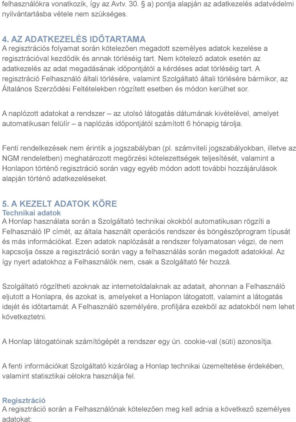 Nem kötelező adatok esetén az adatkezelés az adat megadásának időpontjától a kérdéses adat törléséig tart.