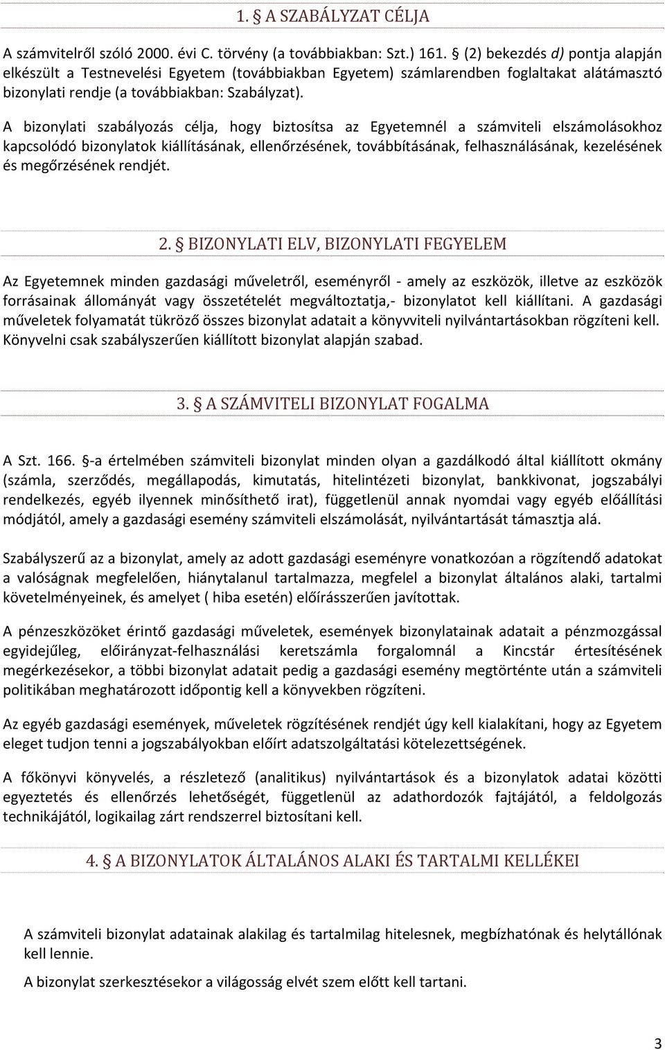 A bizonylati szabályozás célja, hogy biztosítsa az Egyetemnél a számviteli elszámolásokhoz kapcsolódó bizonylatok kiállításának, ellenőrzésének, továbbításának, felhasználásának, kezelésének és