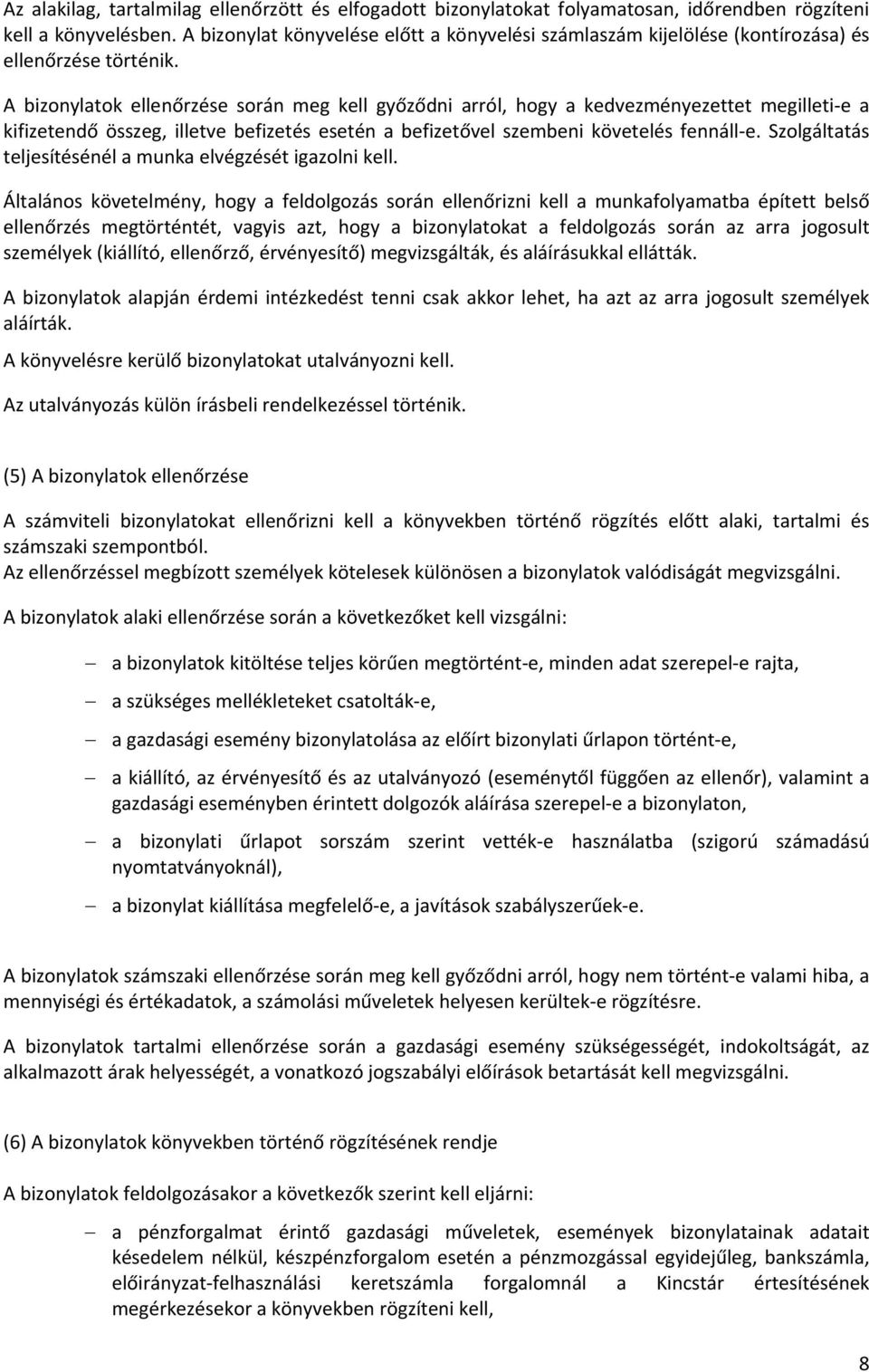 A bizonylatok ellenőrzése során meg kell győződni arról, hogy a kedvezményezettet megilleti e a kifizetendő összeg, illetve befizetés esetén a befizetővel szembeni követelés fennáll e.