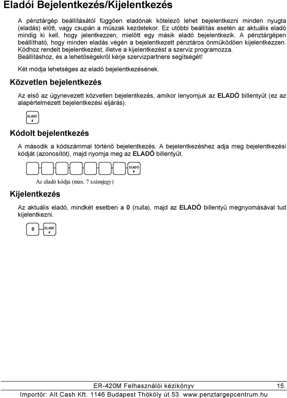 A pénztárgépen beállítható, hogy minden eladás végén a bejelentkezett pénztáros önműködően kijelentkezzen. Kódhoz rendelt bejelentkezést, illetve a kijelentkezést a szerviz programozza.