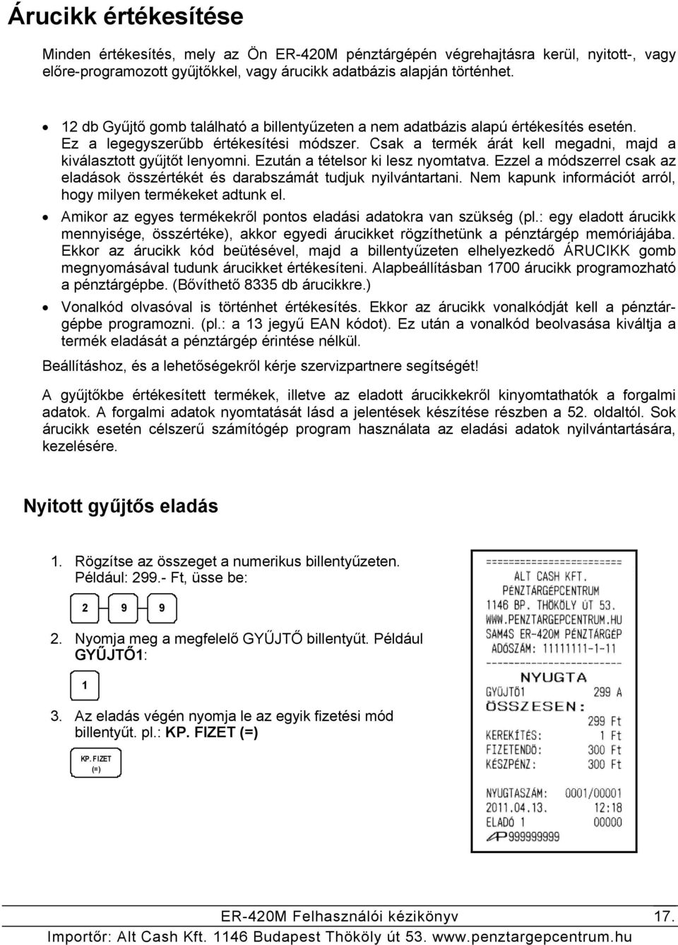 Ezután a tételsor ki lesz nyomtatva. Ezzel a módszerrel csak az eladások összértékét és darabszámát tudjuk nyilvántartani. Nem kapunk információt arról, hogy milyen termékeket adtunk el.