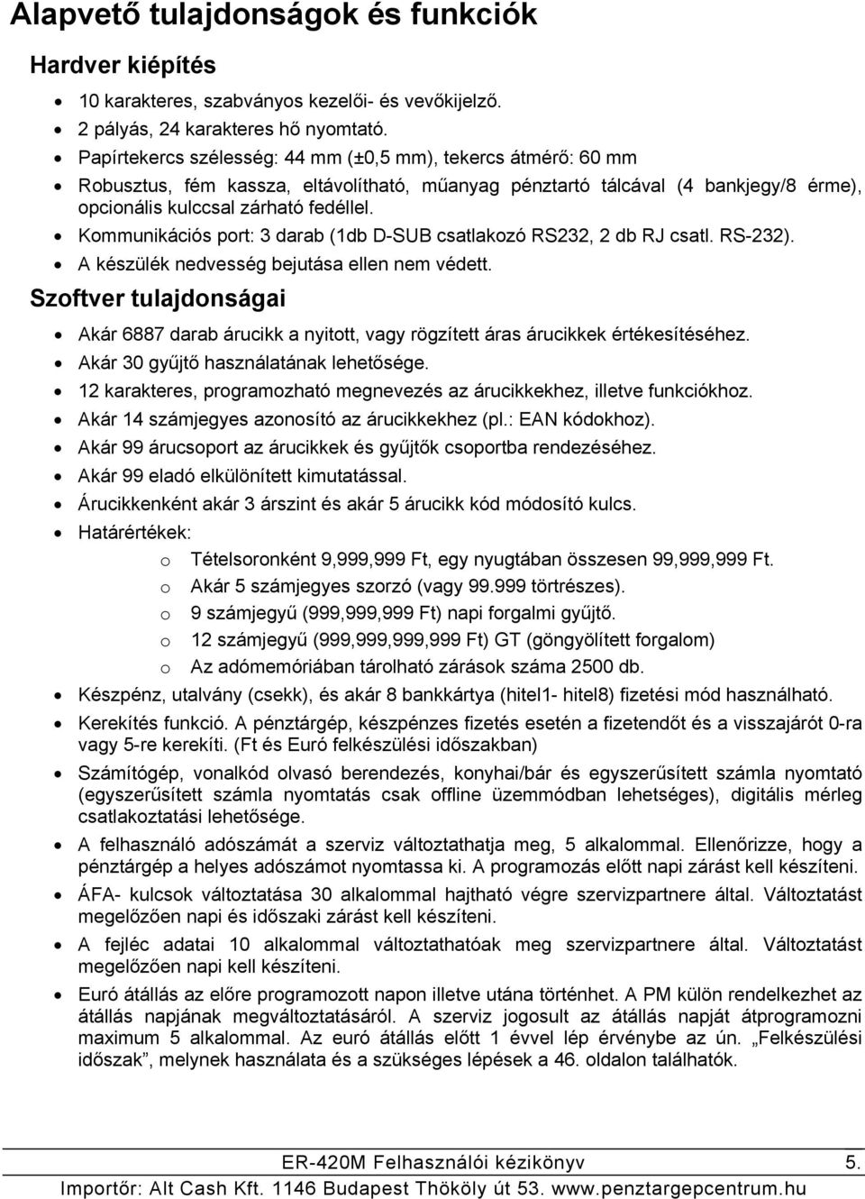 Kommunikációs port: 3 darab (1db D-SUB csatlakozó RS232, 2 db RJ csatl. RS-232). A készülék nedvesség bejutása ellen nem védett.