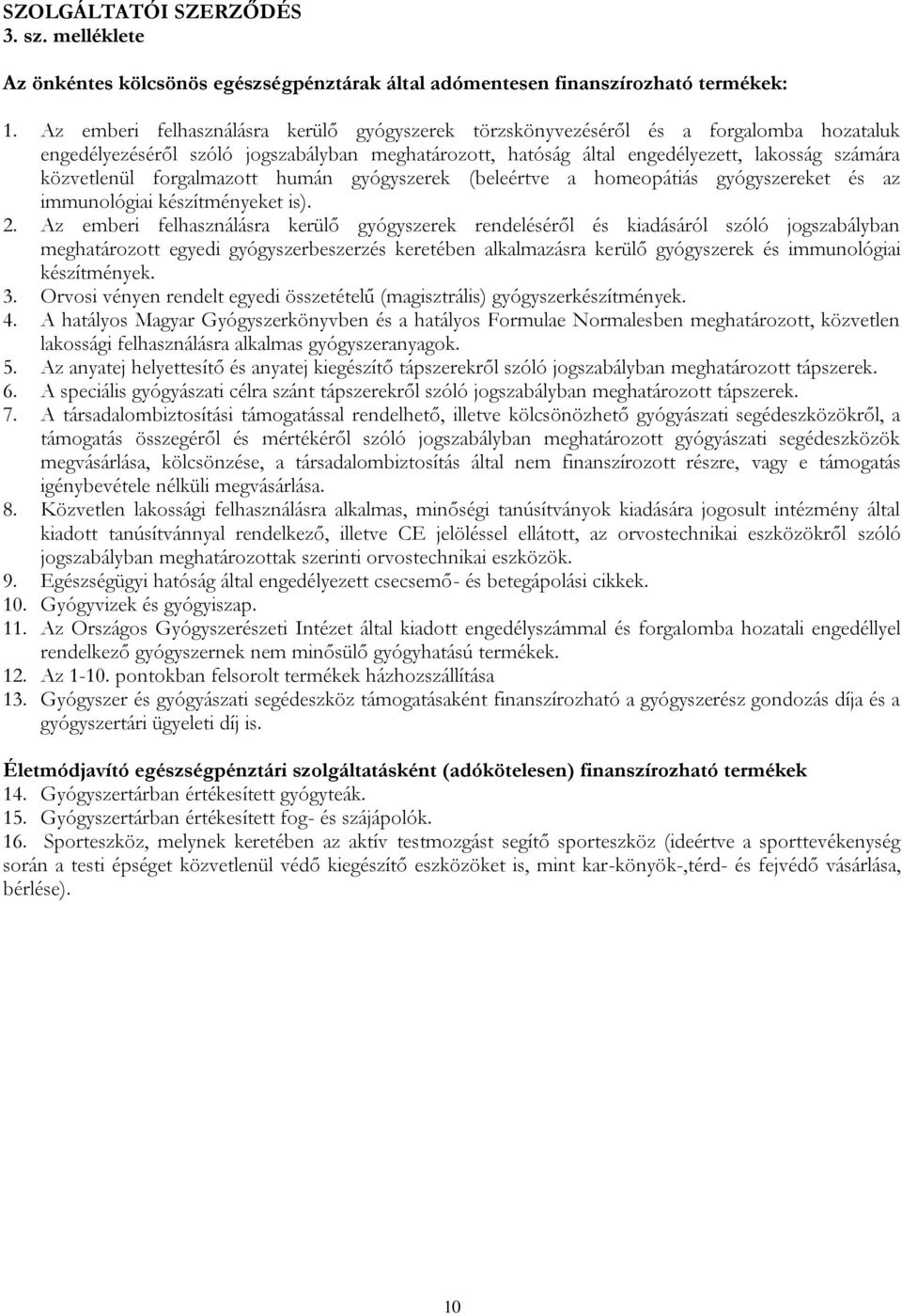 forgalmazott humán gyógyszerek (beleértve a homeopátiás gyógyszereket és az immunológiai készítményeket is). 2.