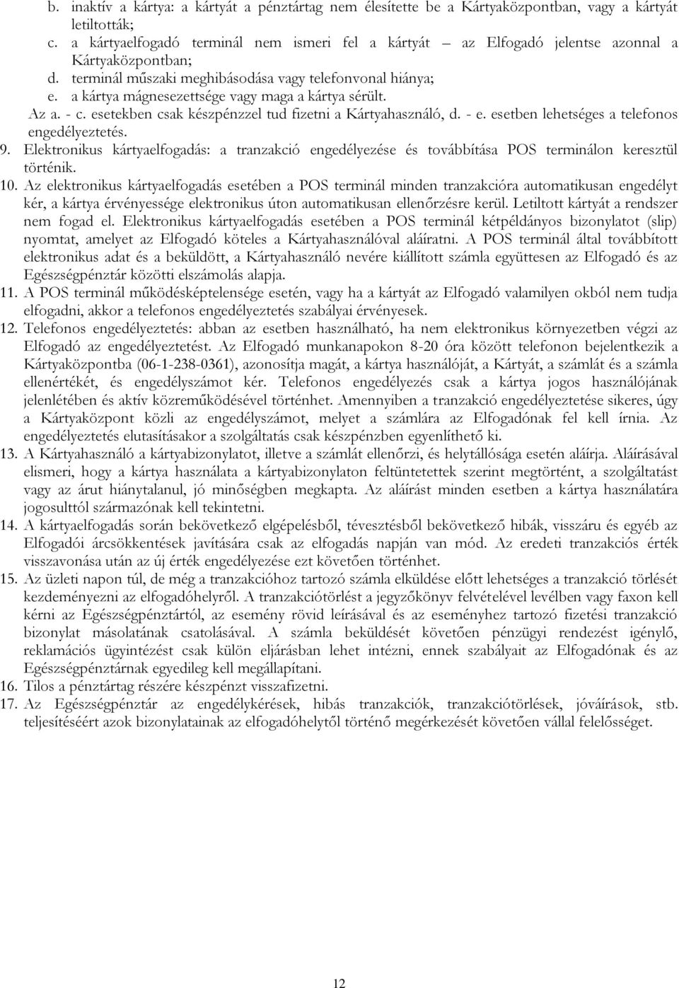 a kártya mágnesezettsége vagy maga a kártya sérült. Az a. - c. esetekben csak készpénzzel tud fizetni a Kártyahasználó, d. - e. esetben lehetséges a telefonos engedélyeztetés. 9.