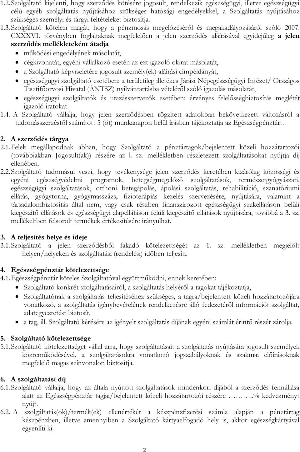 törvényben foglaltaknak megfelelően a jelen szerződés aláírásával egyidejűleg a jelen szerződés mellékleteként átadja működési engedélyének másolatát, cégkivonatát, egyéni vállalkozó esetén az ezt