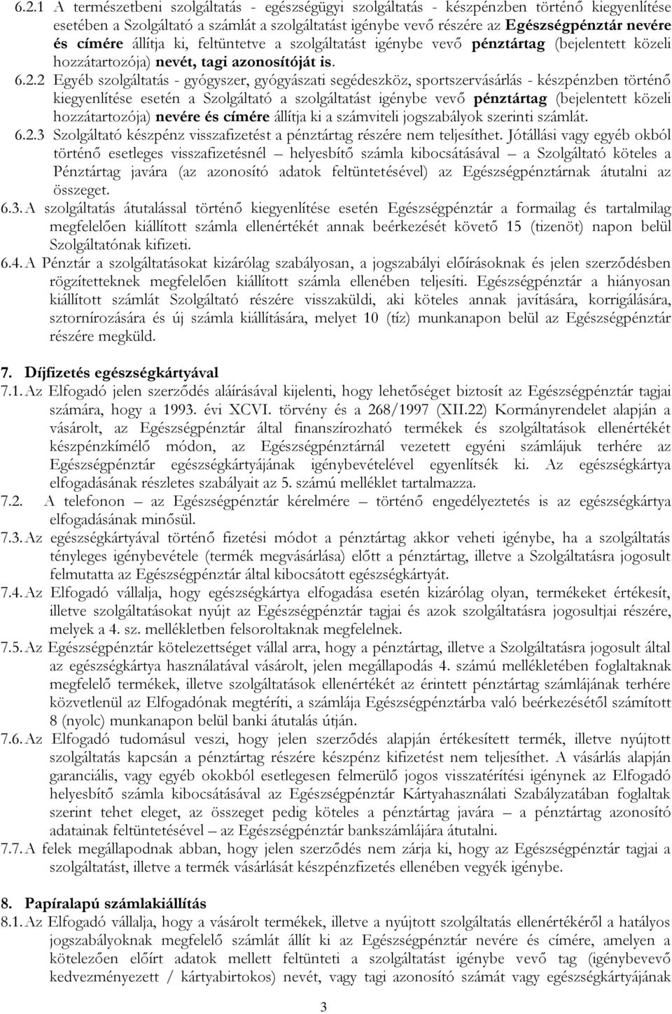 2 Egyéb szolgáltatás - gyógyszer, gyógyászati segédeszköz, sportszervásárlás - készpénzben történő kiegyenlítése esetén a Szolgáltató a szolgáltatást igénybe vevő pénztártag (bejelentett közeli