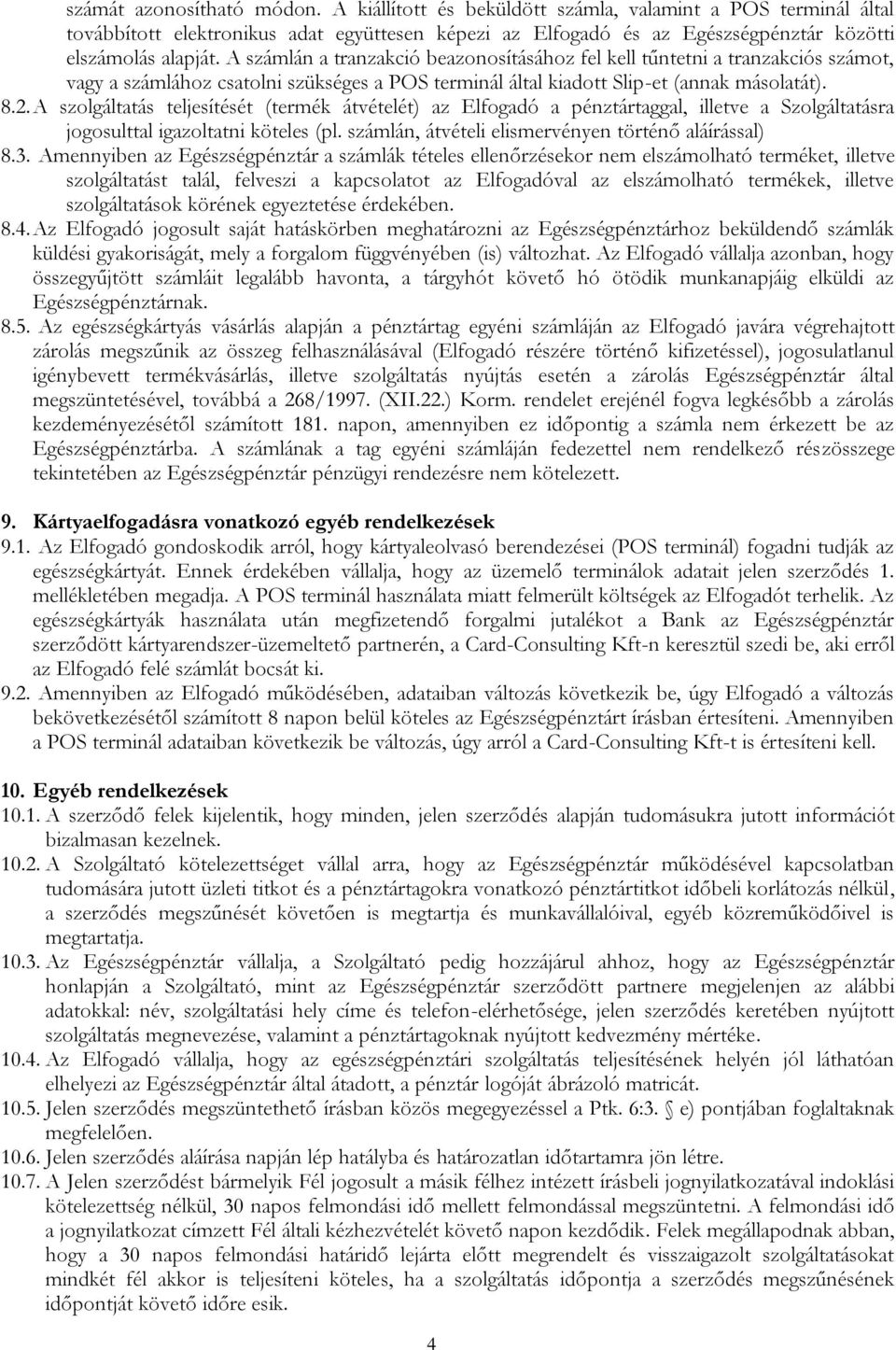 A szolgáltatás teljesítését (termék átvételét) az Elfogadó a pénztártaggal, illetve a Szolgáltatásra jogosulttal igazoltatni köteles (pl. számlán, átvételi elismervényen történő aláírással) 8.3.