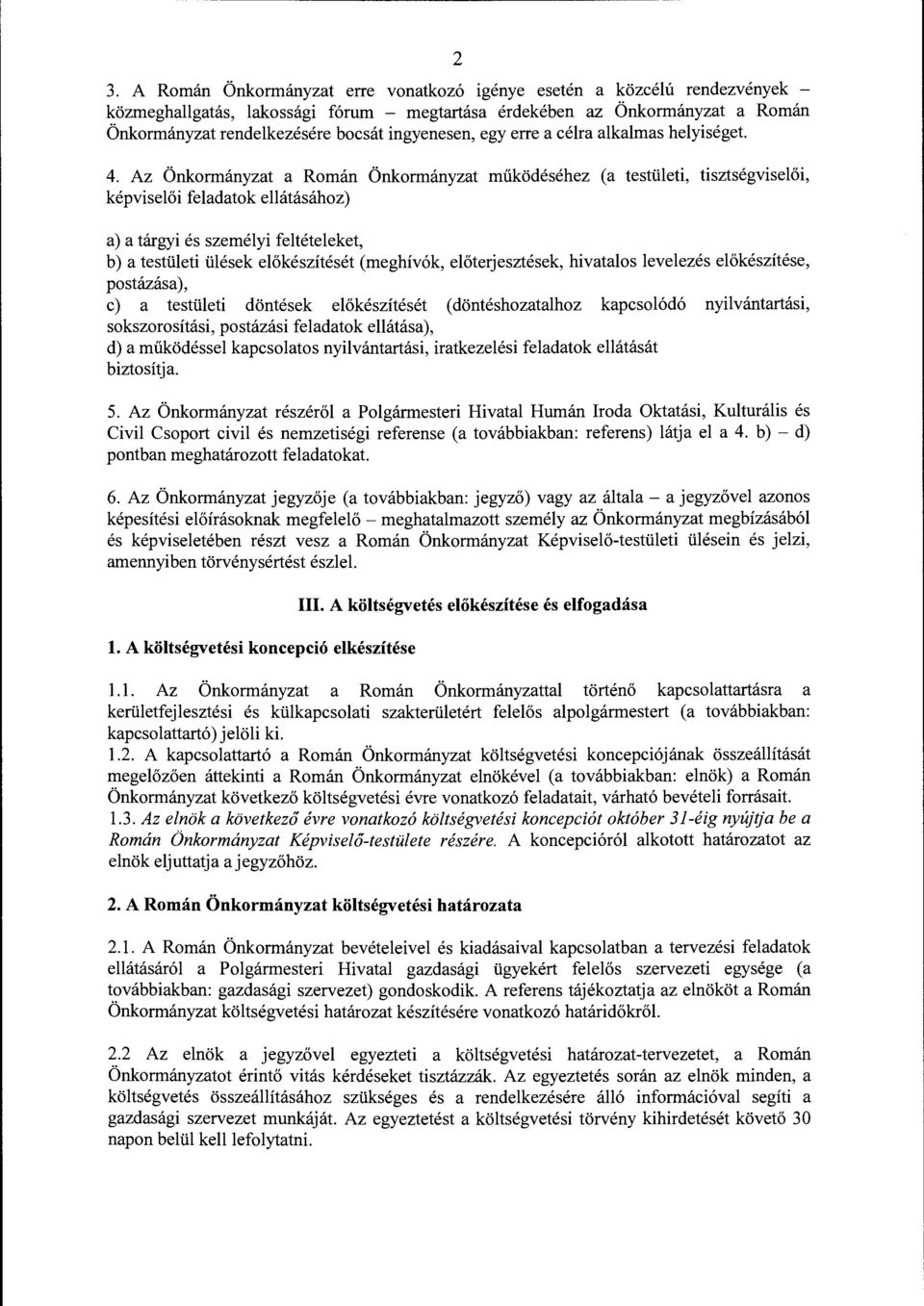 Az Önkormányzat a Román Önkormányzat működéséhez (a testületi, tisztségviselői, képviselői feladatok ellátásához) a) a tárgyi és személyi feltételeket, b) a testületi ülések előkészítését (meghívók,