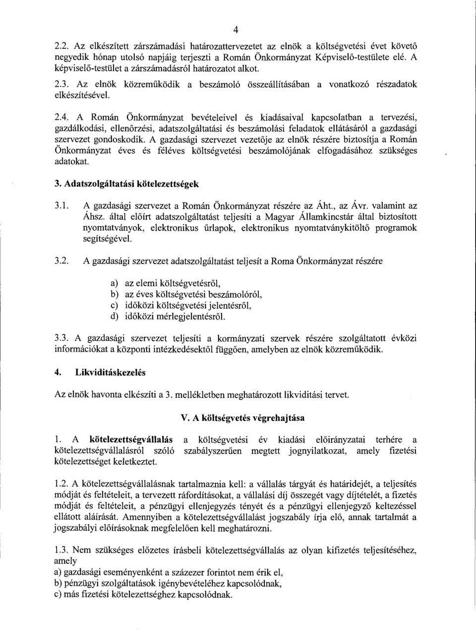 A Román Önkormányzat bevételeivel és kiadásaival kapcsolatban a tervezési, gazdálkodási, ellenőrzési, adatszolgáltatási és beszámolási feladatok ellátásáról a gazdasági szervezet gondoskodik.