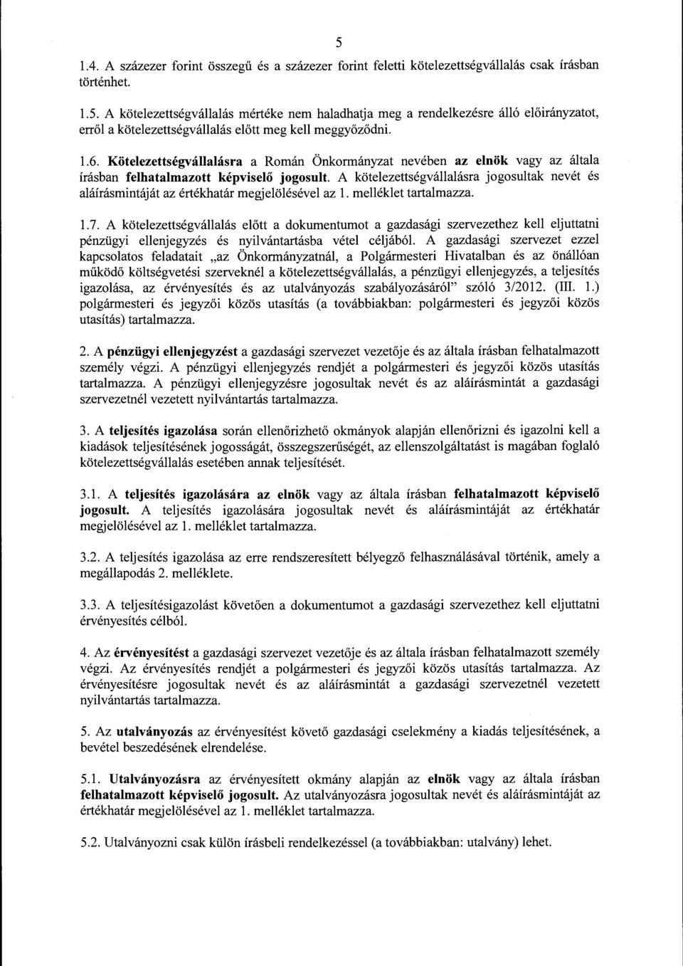 A kötelezettségvállalásra jogosultak nevét és aláírásmintáját az értékhatár megjelölésével az l. melléklet tartalmazza. l. 7.