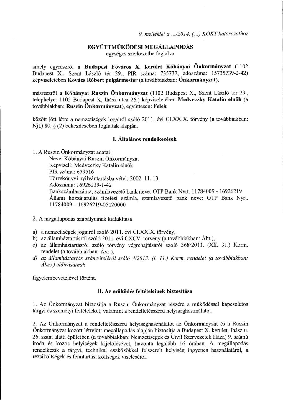 , PIR száma: 735737, adószáma: 15735739-2-42) képviseletében Kovács Róbert polgármester (a továbbiakban: Önkormányzat), másrészről a Kőbányai Ruszin Önkormányzat (1102 Budapest X.